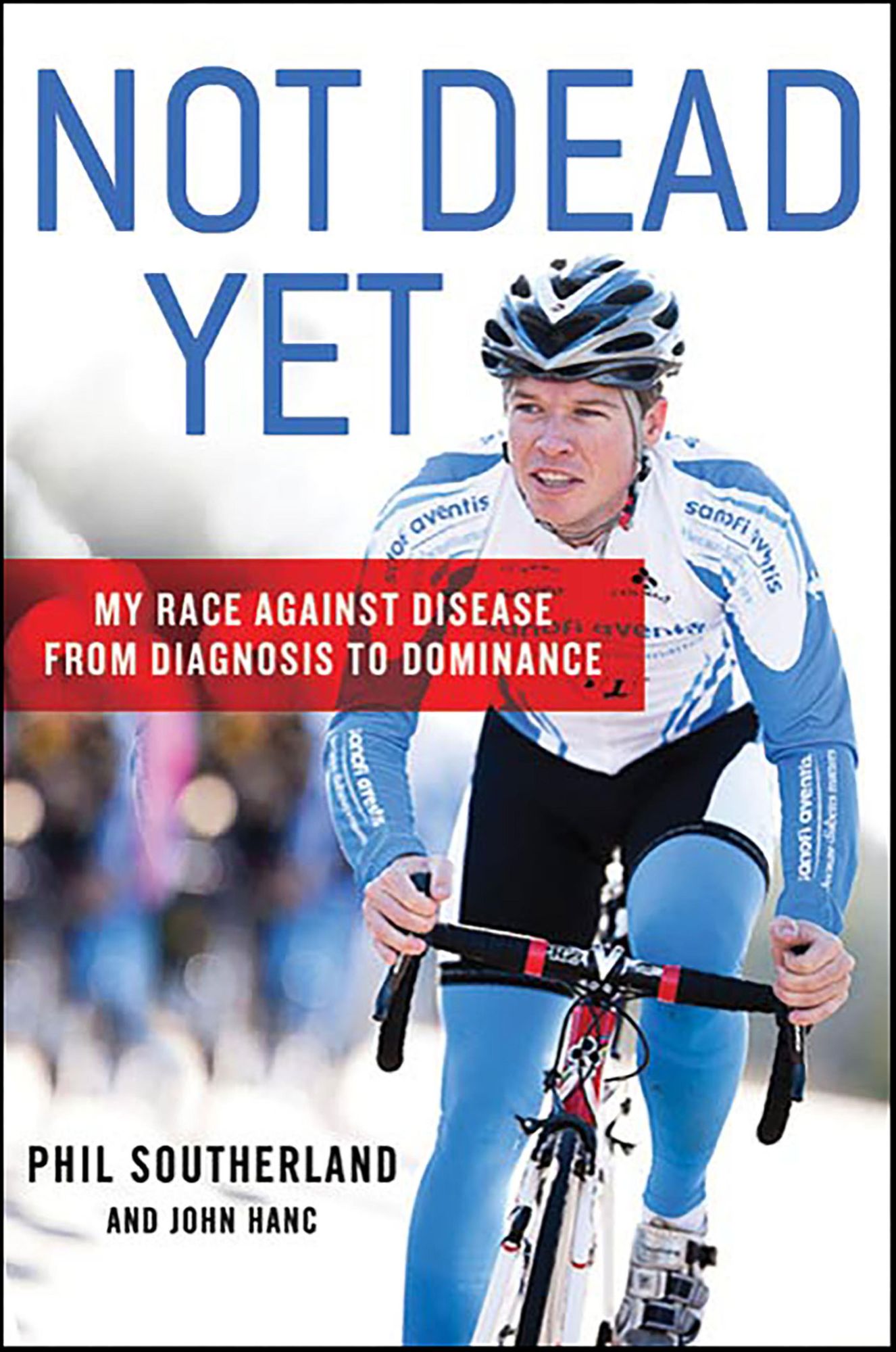 Not Dead Yet: My Race Against Disease: From Diagnosis to Dominance
