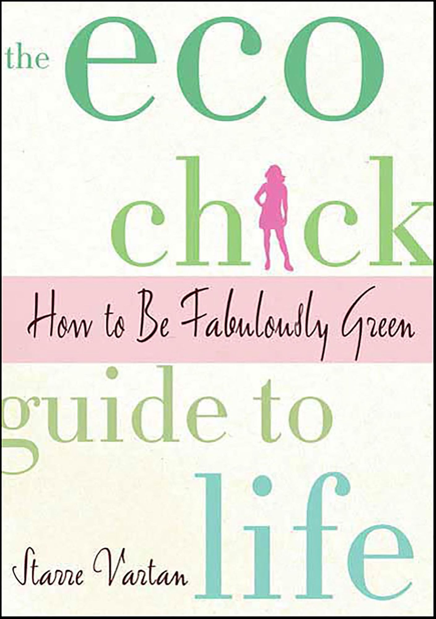 The Eco Chick Guide to Life: How to Be Fabulously Green