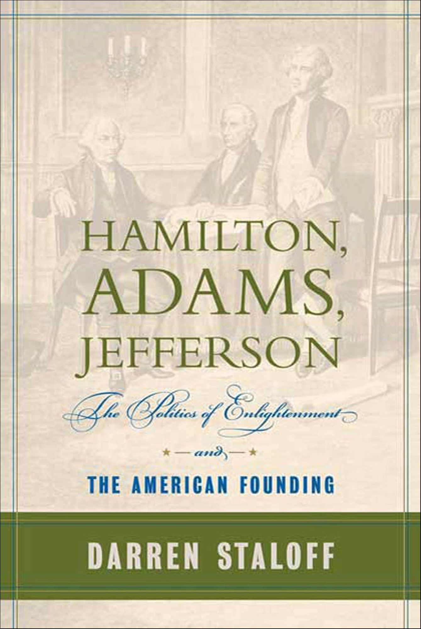 Hamilton, Adams, Jefferson: The Politics of Enlightenment and the American Founding