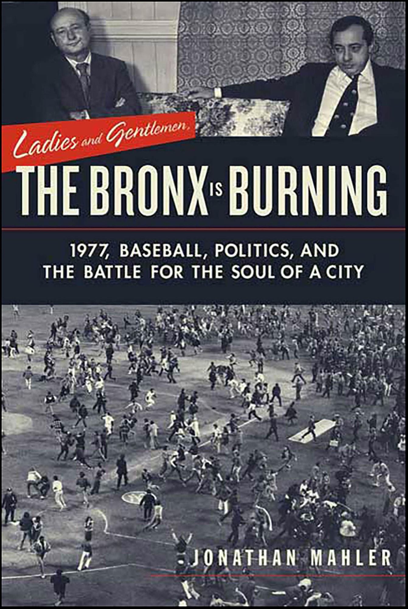 Ladies and Gentlemen, the Bronx Is Burning: 1977, Baseball, Politics, and the Battle for the Soul of a City