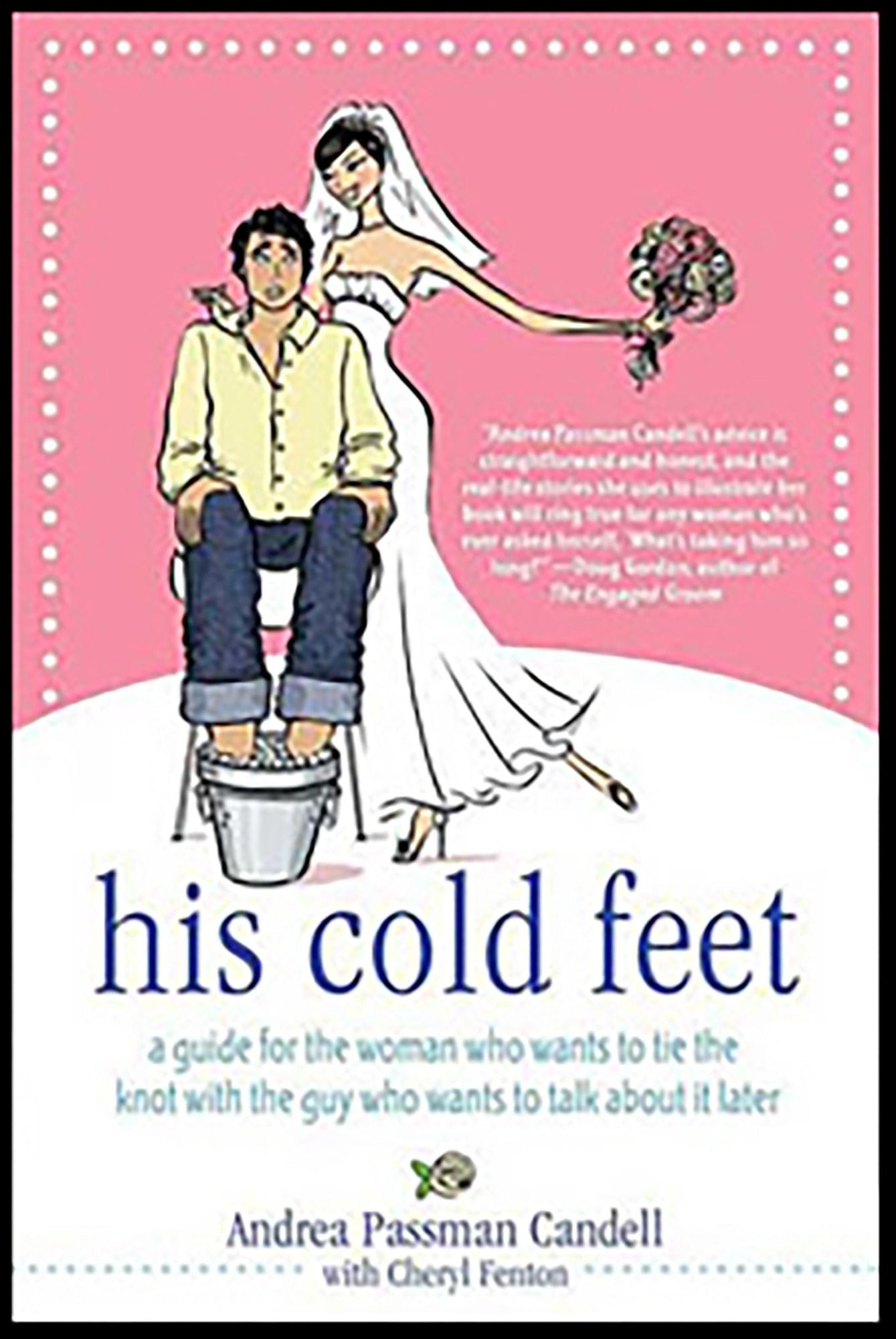 His Cold Feet: A Guide for the Woman Who Wants to Tie the Knot with the Guy Who Wants to Talk About It Later