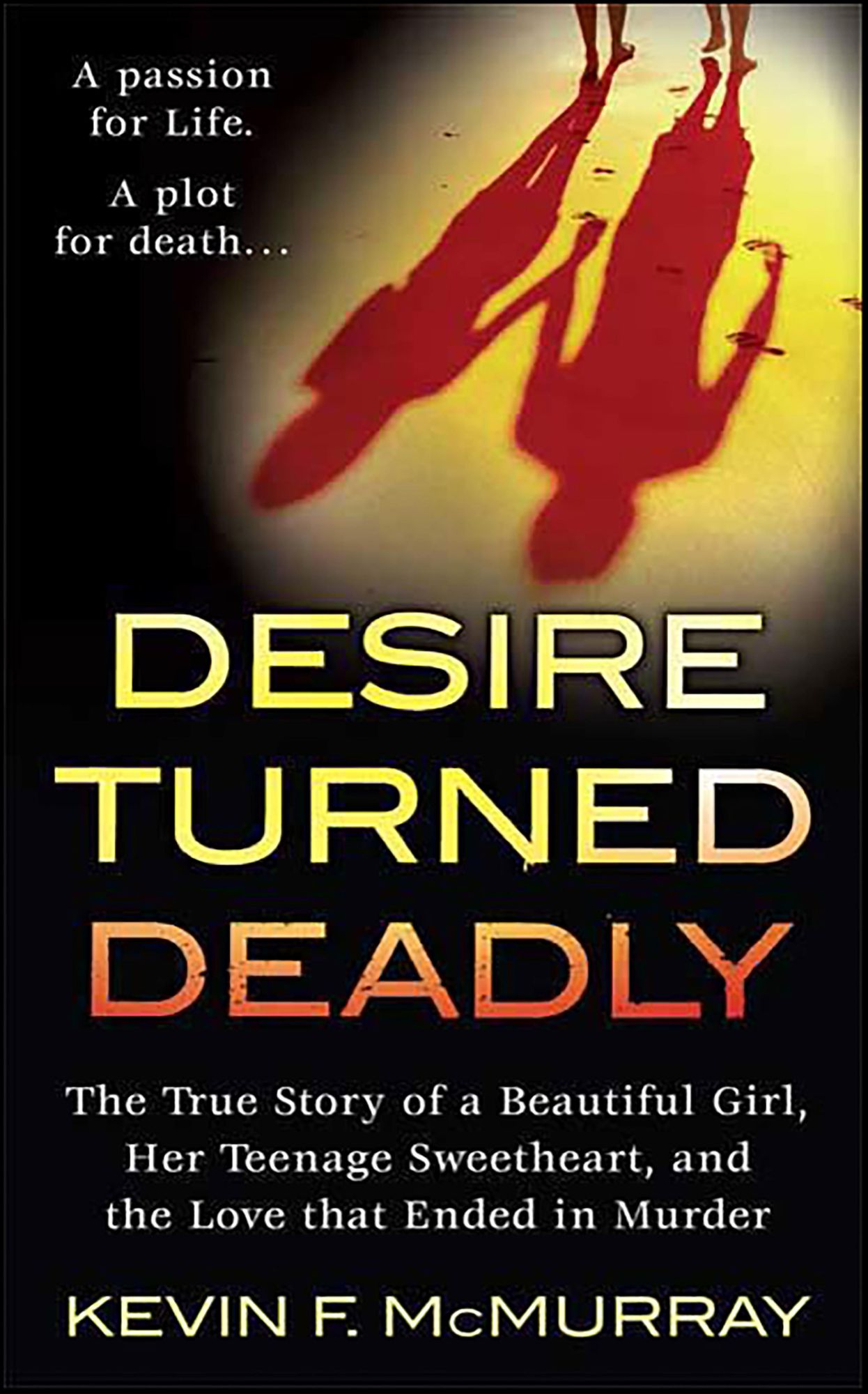 Desire Turned Deadly: The True Story of a Beautiful Girl, Her Teenage Sweetheart, and the Love that Ended in Murder