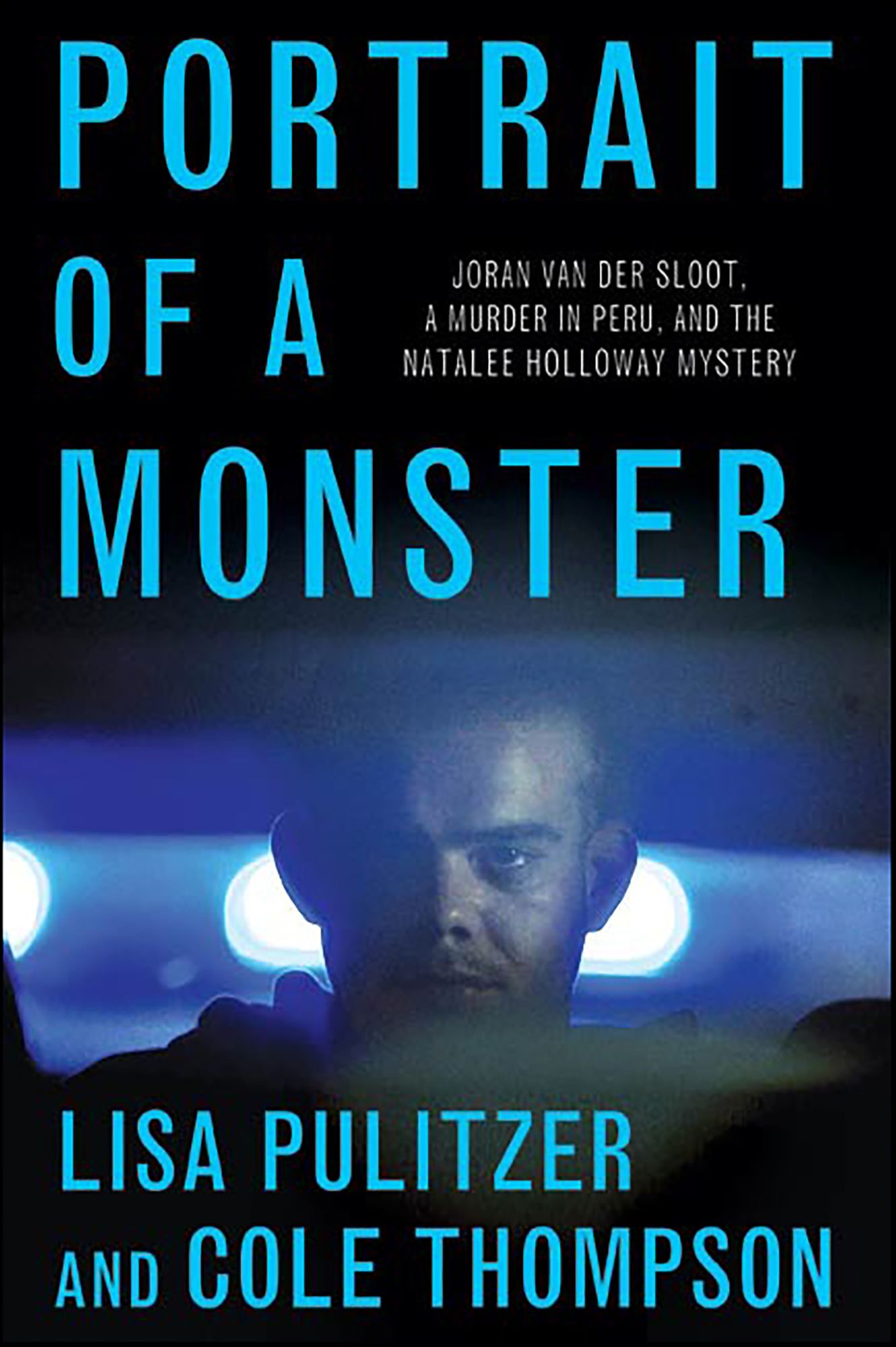 Portrait of a Monster: Joran van der Sloot, a Murder in Peru, and the Natalee Holloway Mystery