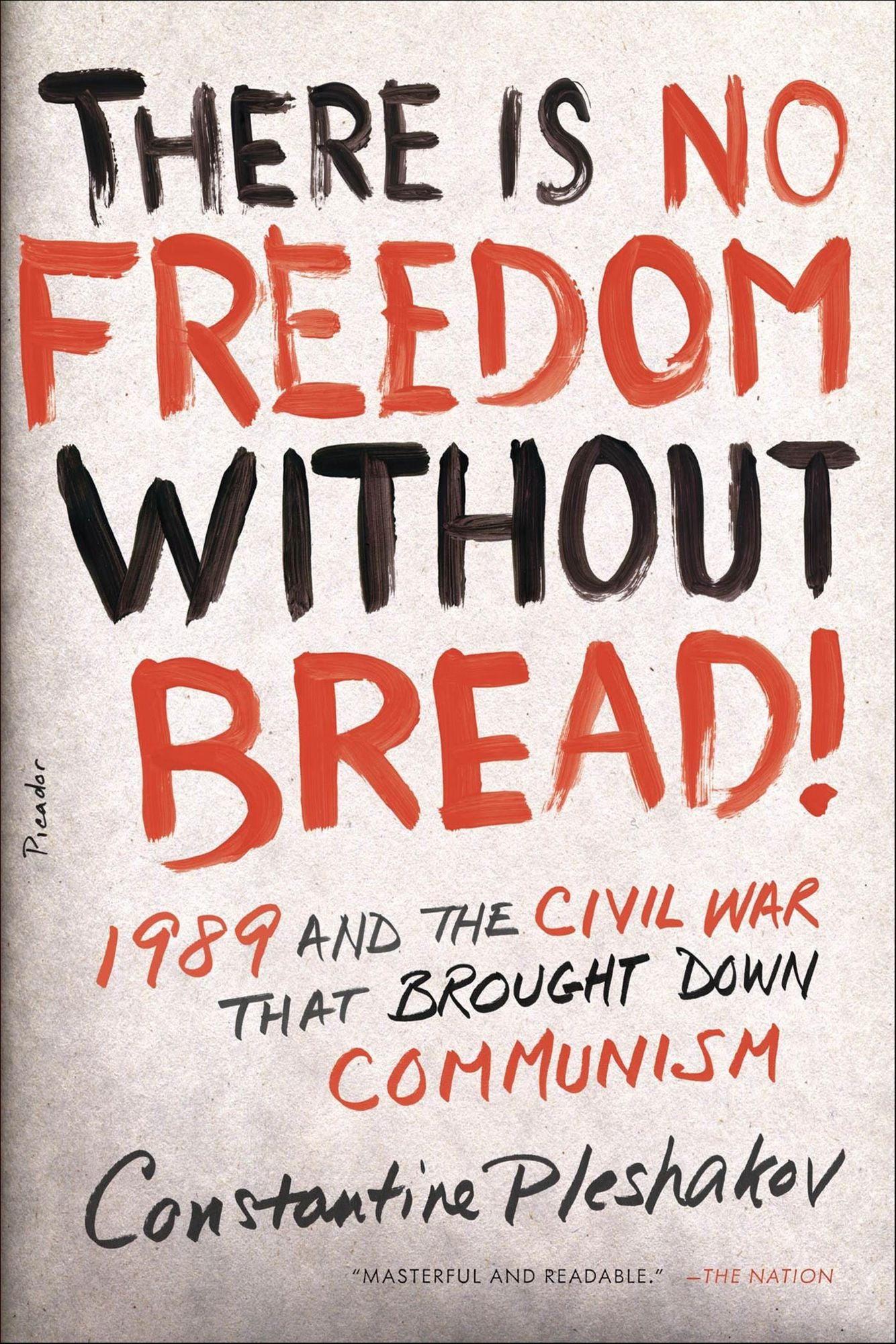 There Is No Freedom Without Bread!: 1989 and the Civil War That Brought Down Communism