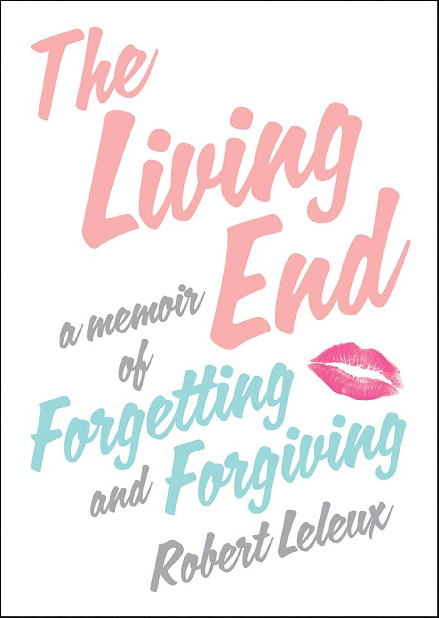 The Living End: A Memoir of Forgetting and Forgiving