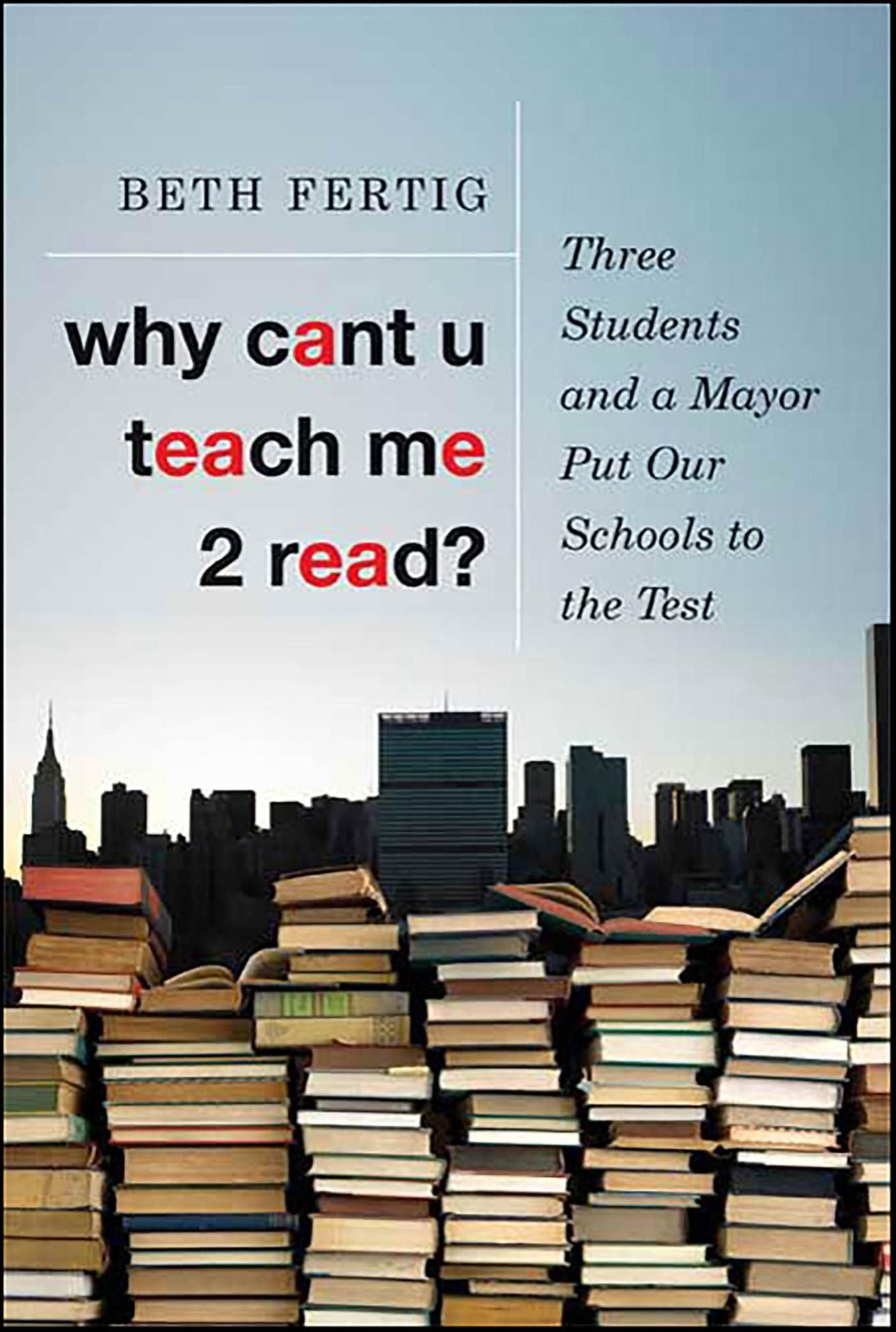 Why cant U teach me 2 read?: Three Students and a Mayor Put Our Schools to the Test