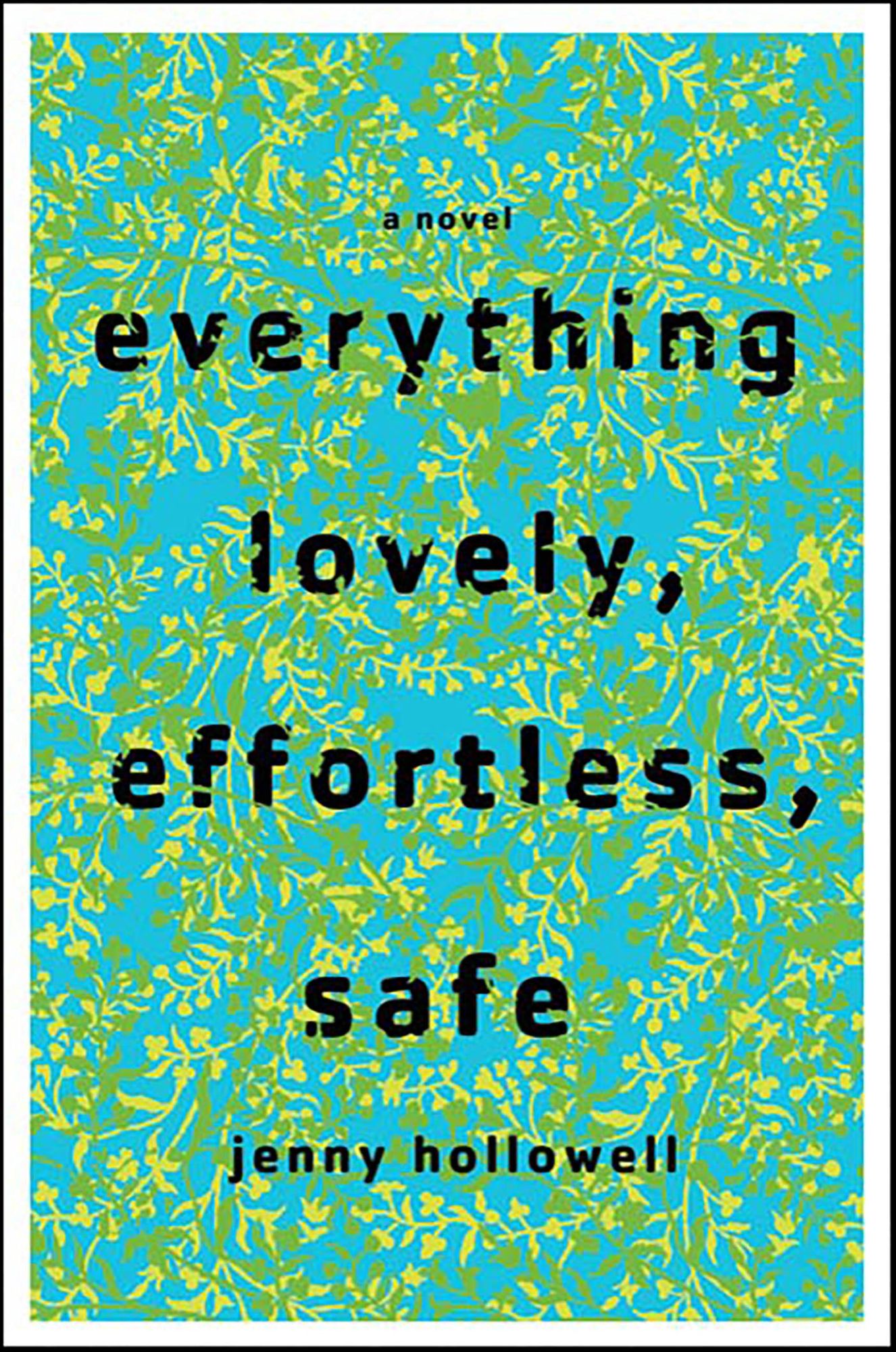 Everything Lovely, Effortless, Safe: A Novel