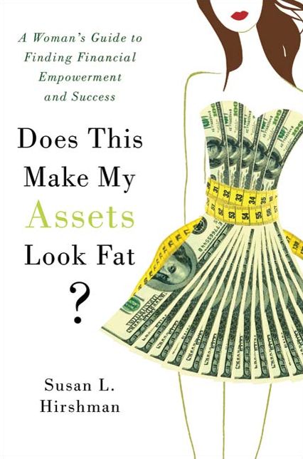 Does This Make My Assets Look Fat?: A Woman's Guide to Finding Financial Empowerment and Success
