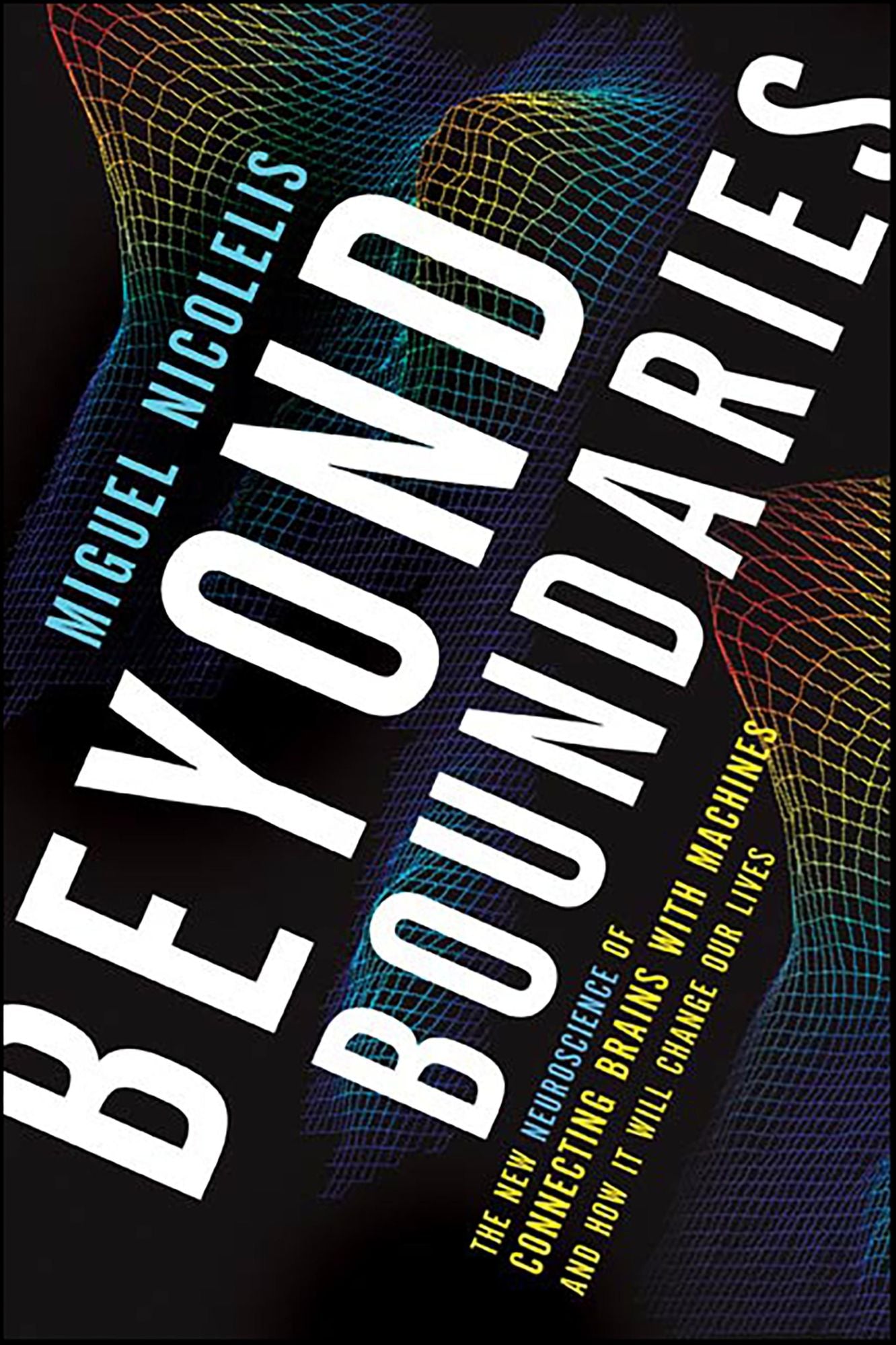 Beyond Boundaries: The New Neuroscience of Connecting Brains with Machines---and How It Will Change Our Lives