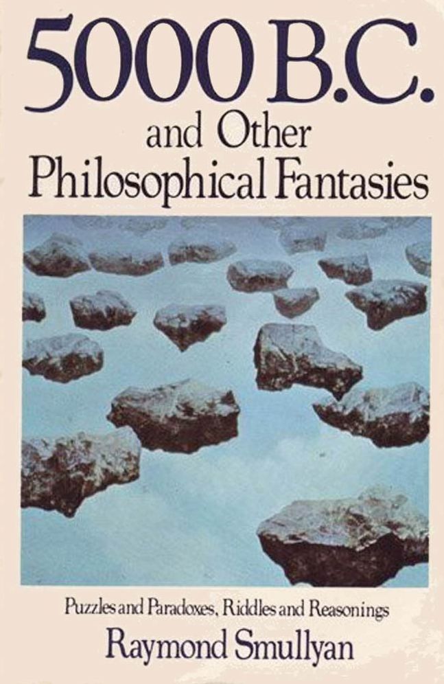 Five Thousand B.C. and Other Philosophical Fantasies: Puzzles and Paradoxes, Riddles and Reasonings