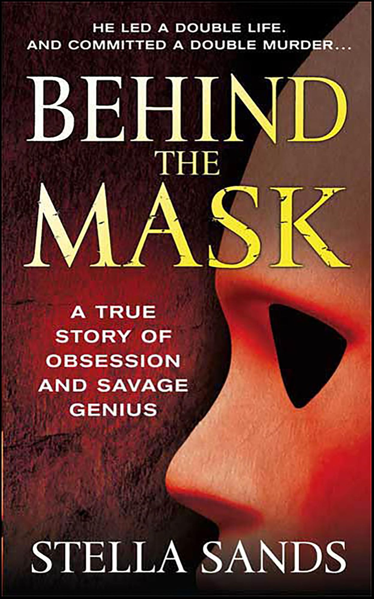 Behind the Mask: A True Story of Obsession and a Savage Genius