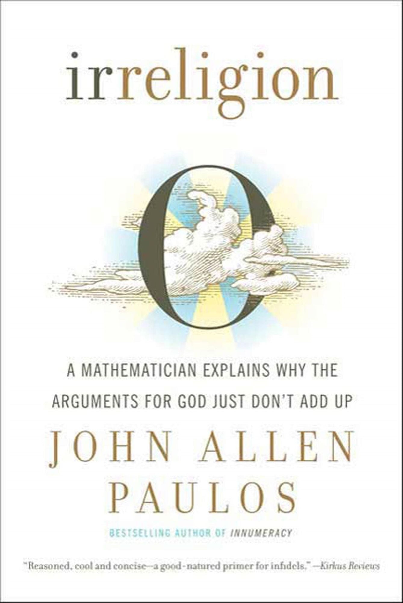 Irreligion: A Mathematician Explains Why the Arguments for God Just Don't Add Up