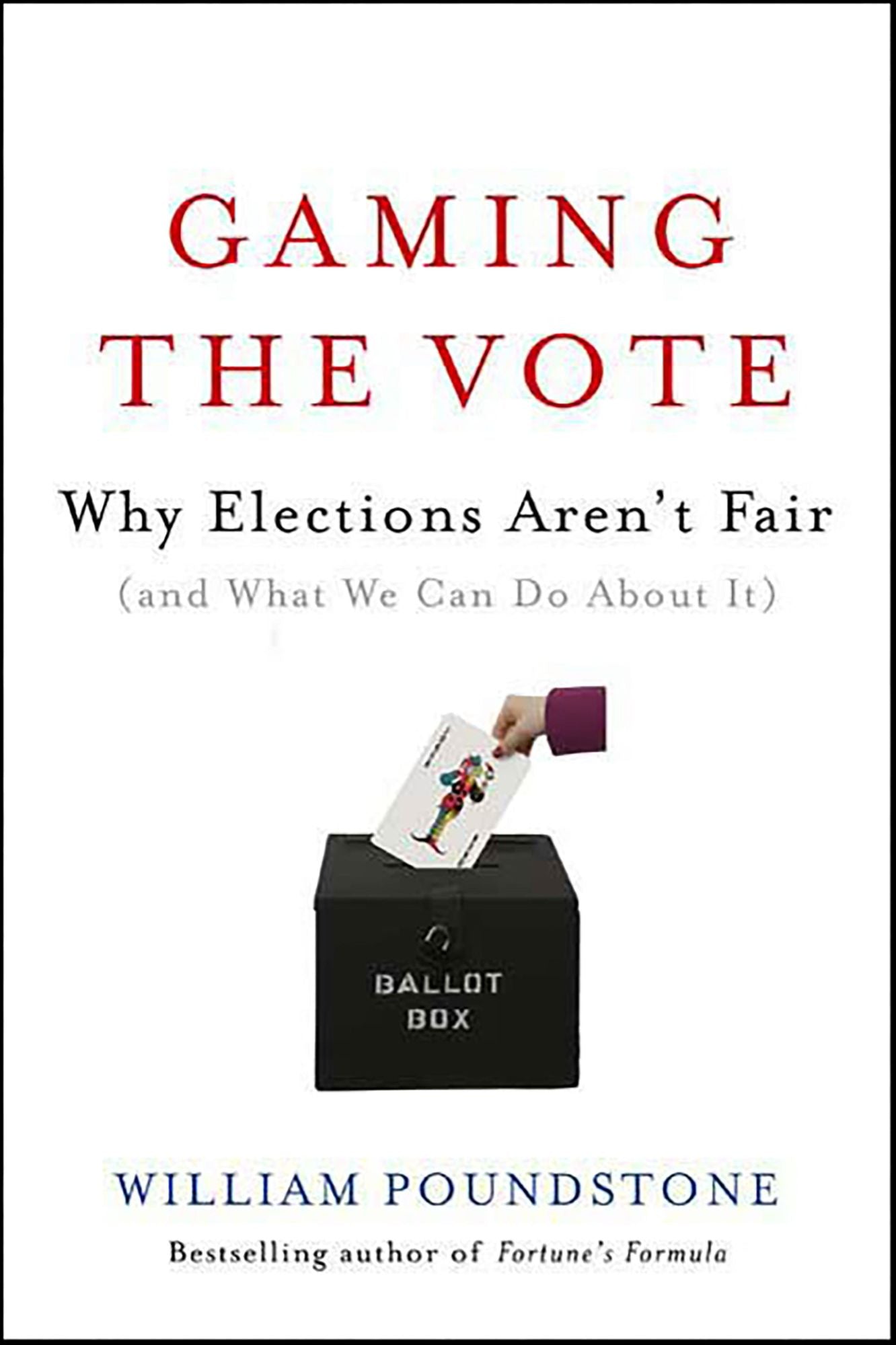 Gaming the Vote: Why Elections Aren't Fair (and What We Can Do About It)