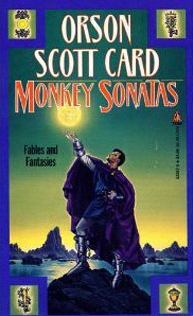 Monkey Sonatas: The Short Fiction of Orson Scott Card: Fables and Fantasies
