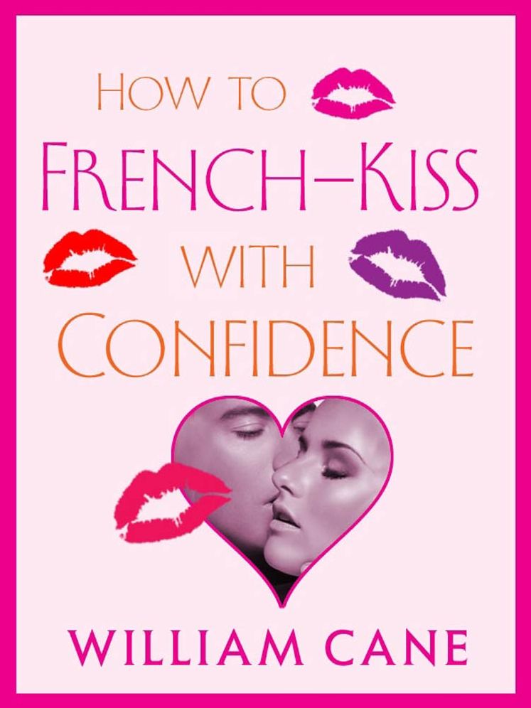 How to French-Kiss with Confidence: Master the Secrets of Great French Kissing
