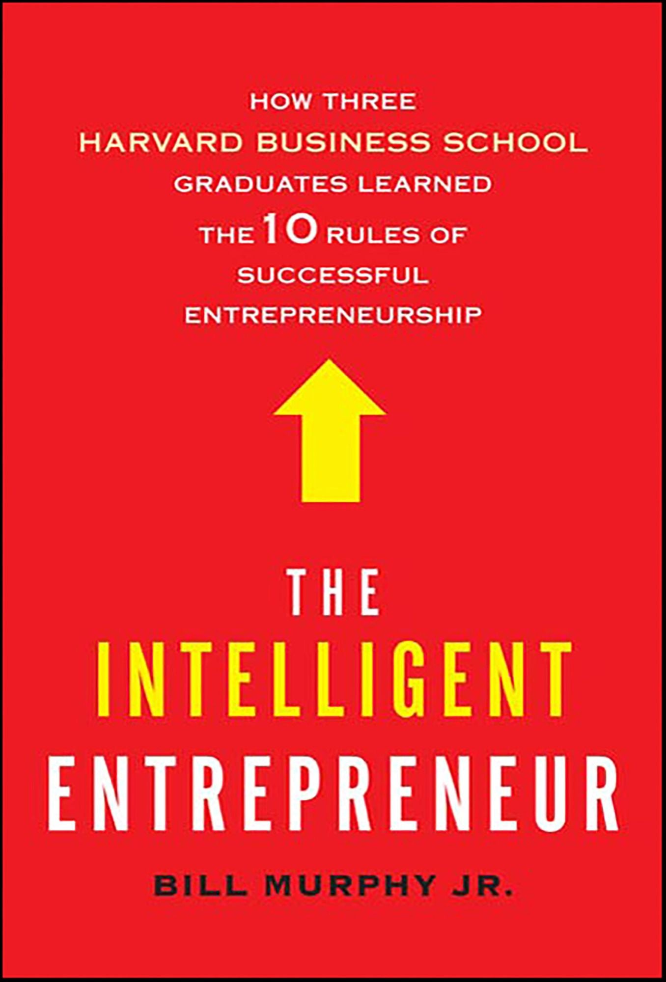 The Intelligent Entrepreneur: How Three Harvard Business School Graduates Learned the 10 Rules of Successful Entrepreneurship