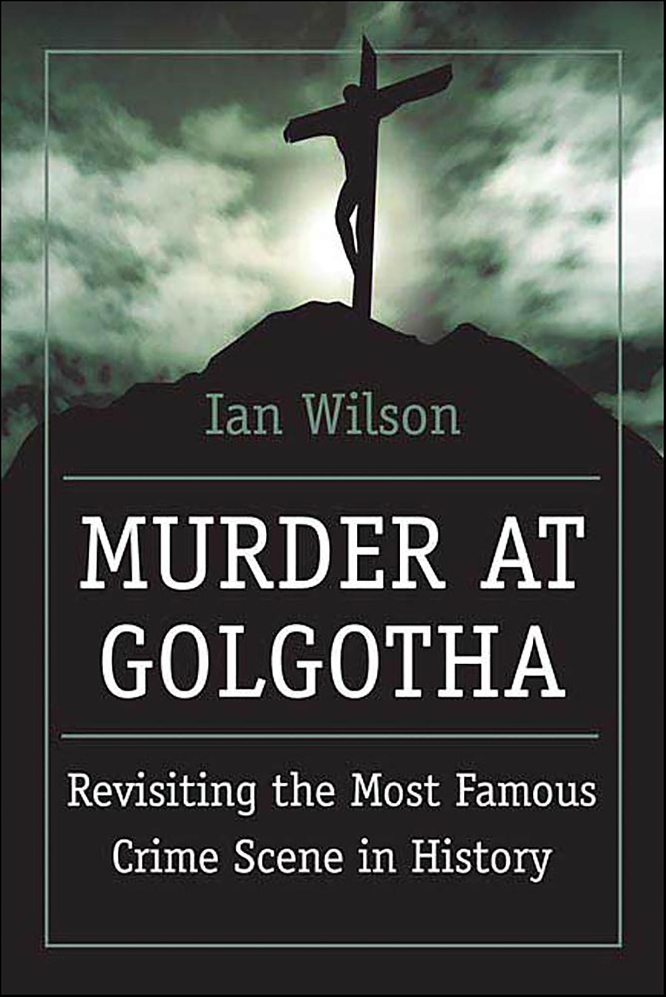 Murder at Golgotha: Revisiting the Most Famous Crime Scene in History