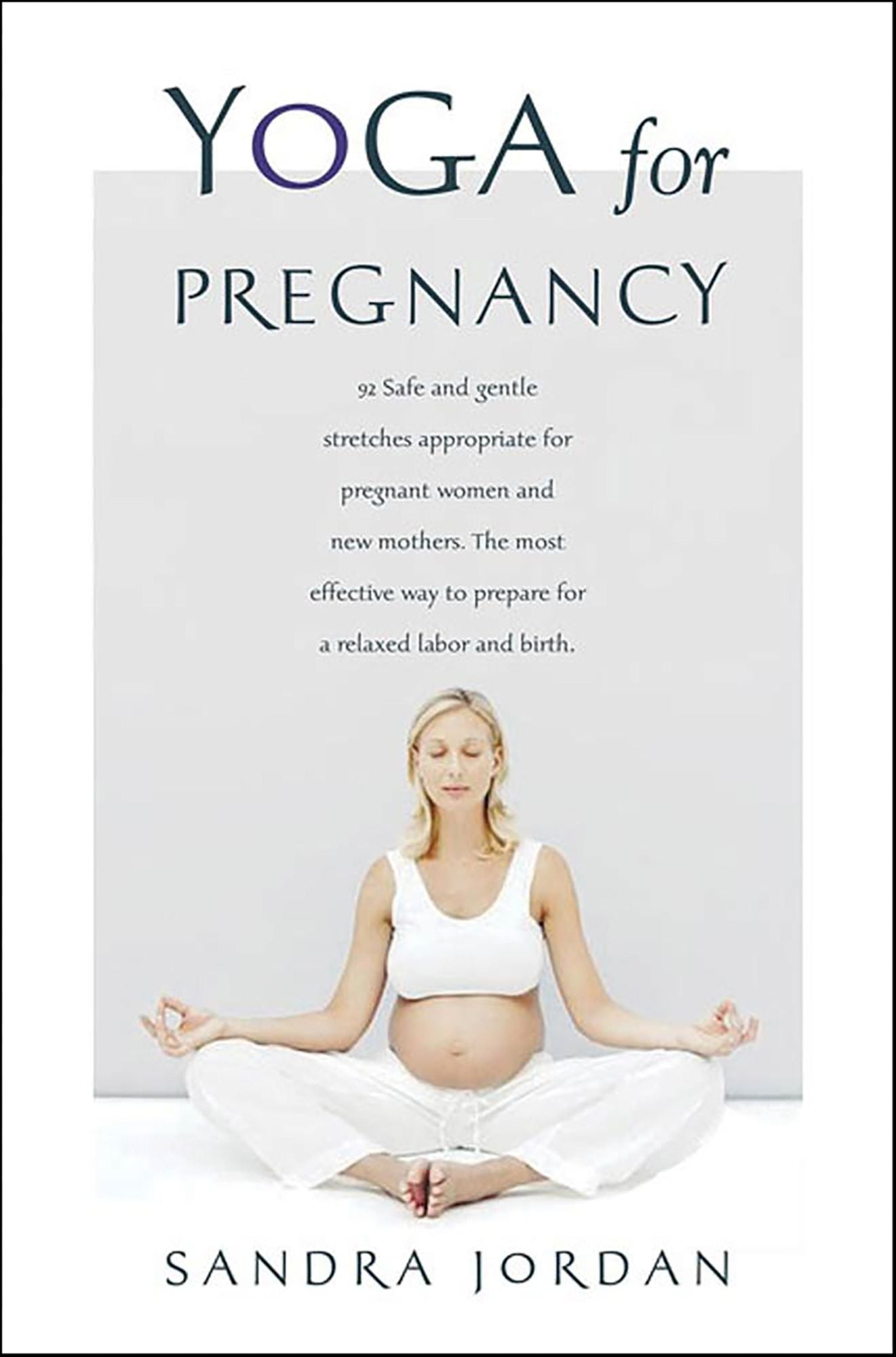 Yoga for Pregnancy: Ninety-Two Safe, Gentle Stretches Appropriate for Pregnant Women & New Mothers