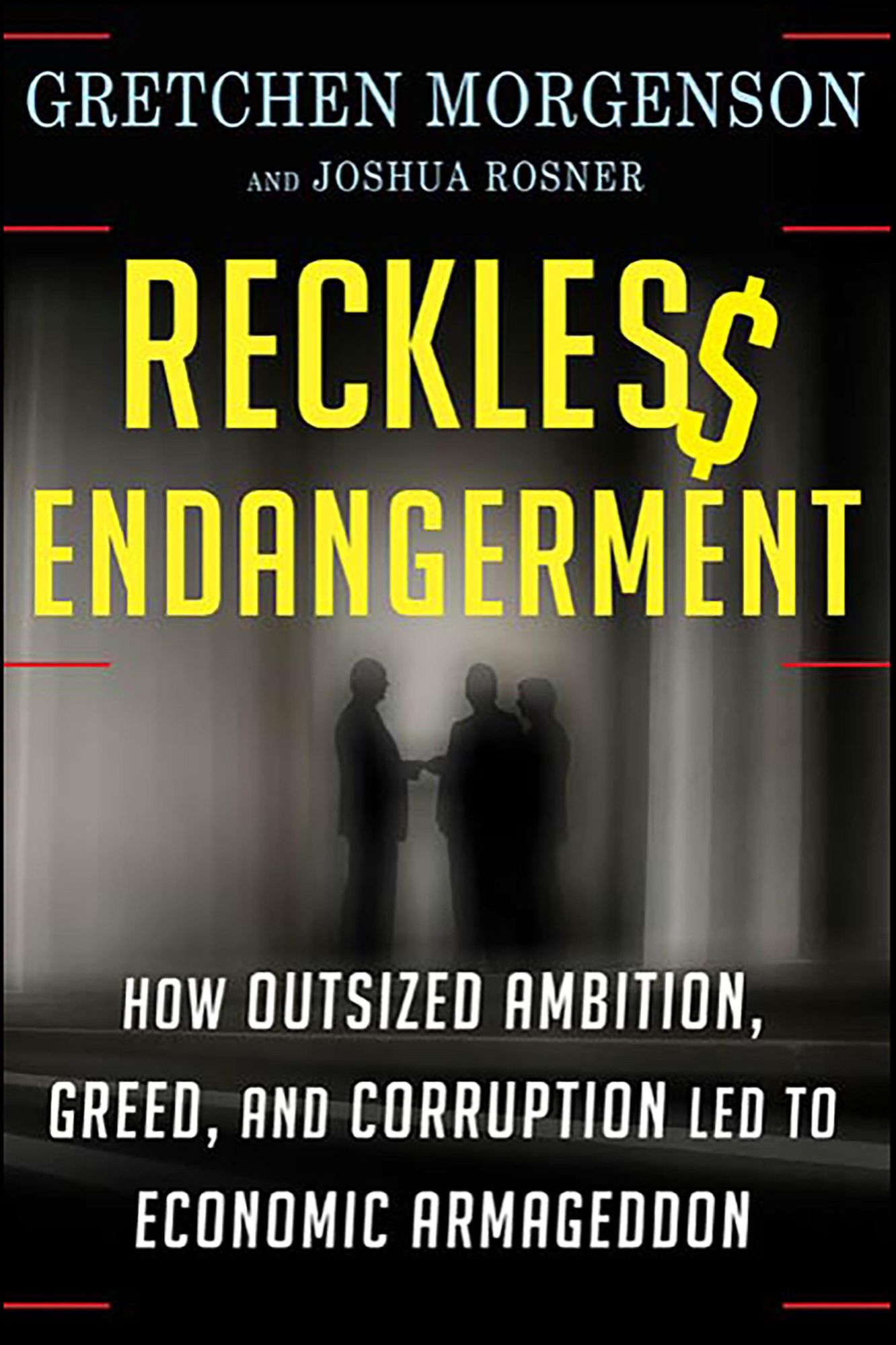 Reckless Endangerment: How Outsized Ambition, Greed, and Corruption Led to Economic Armageddon