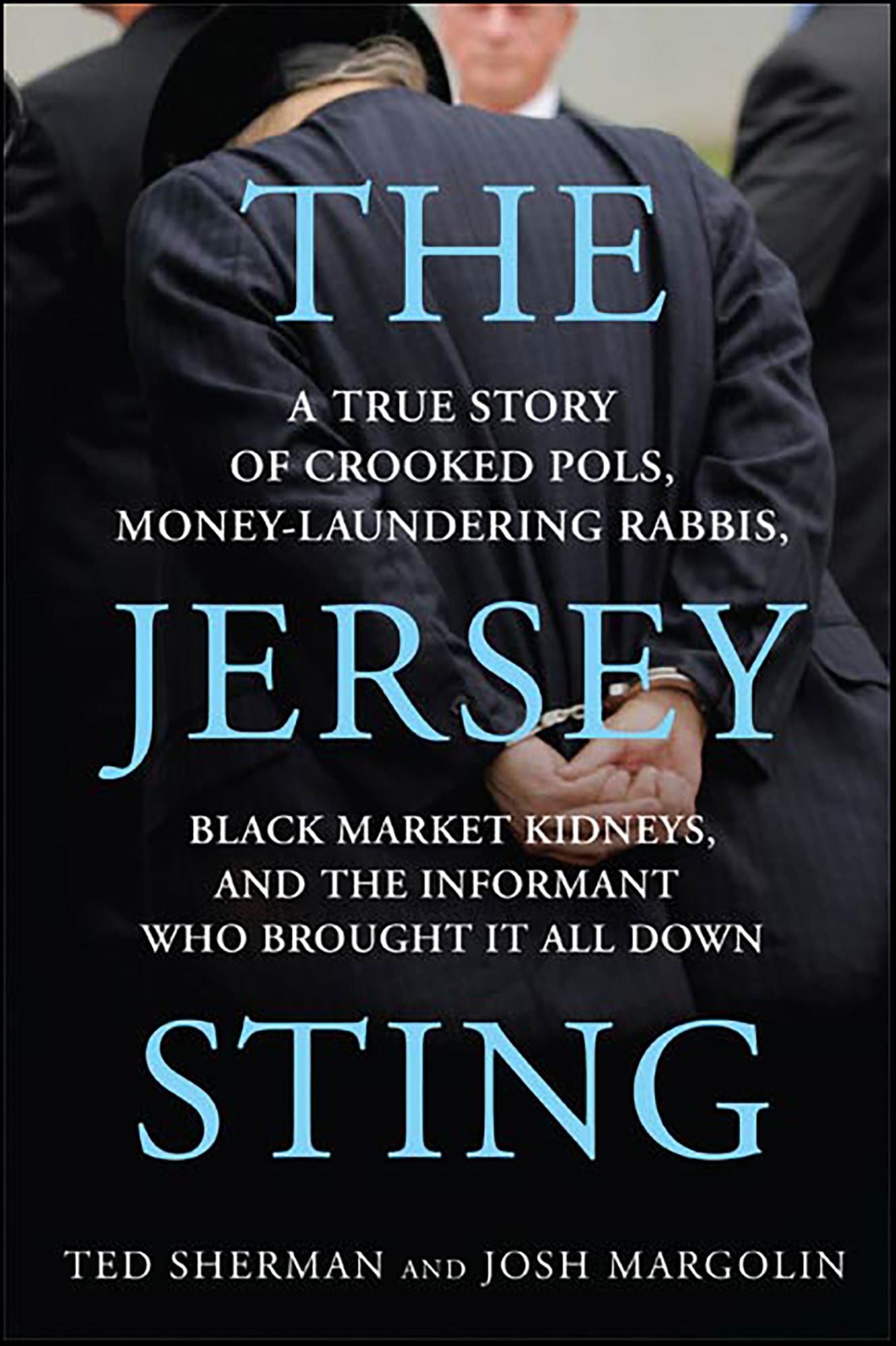 The Jersey Sting: A True Story of Crooked Pols, Money-Laundering Rabbis, Black Market Kidneys, and the Informant Who Brought It All Down
