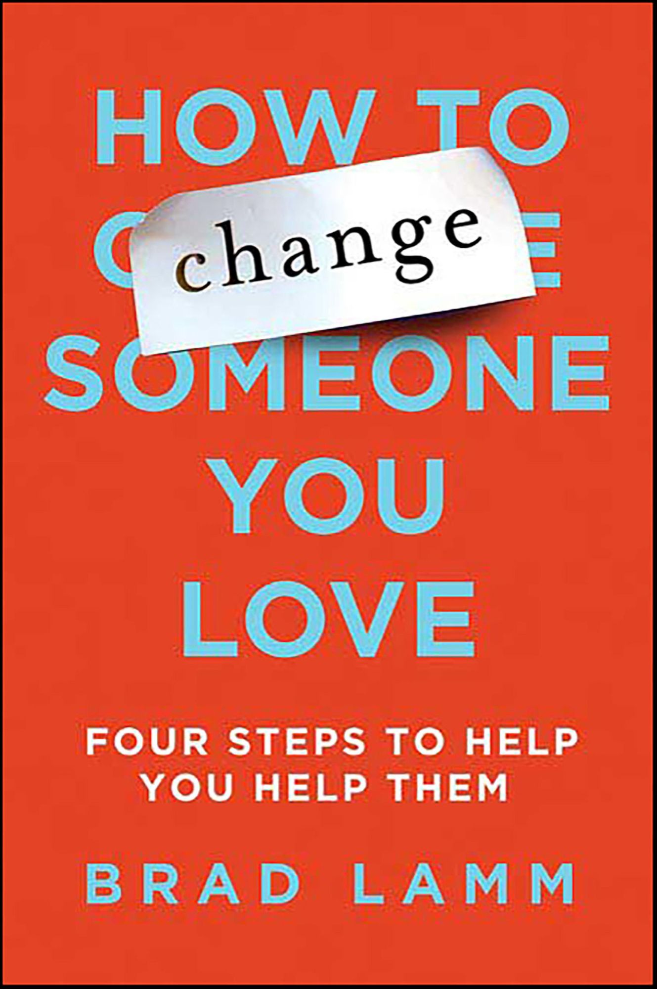 How to Change Someone You Love: Four Steps to Help You Help Them