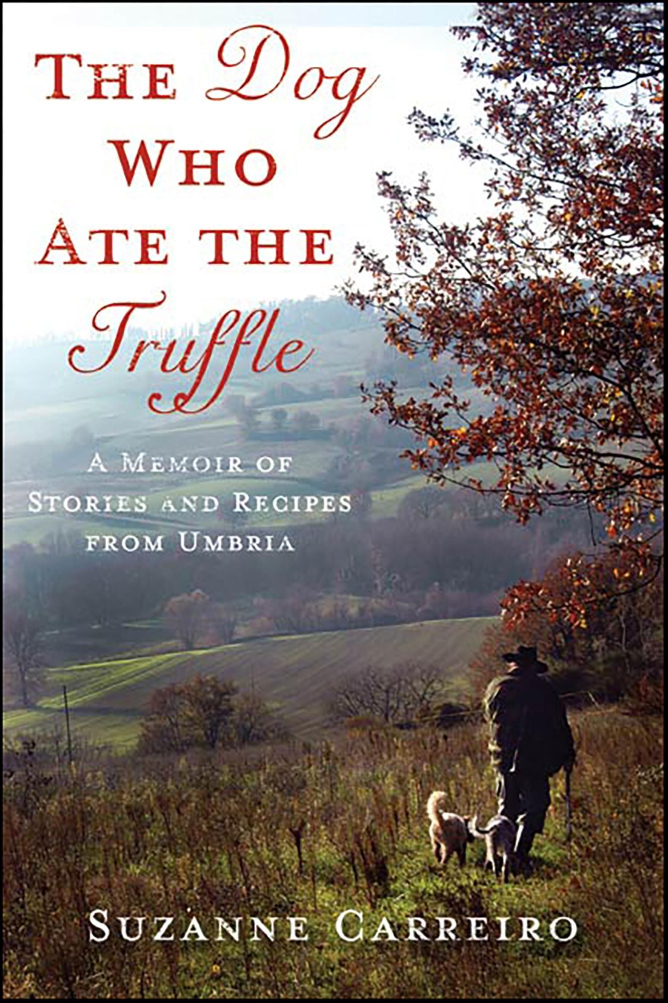 The Dog Who Ate the Truffle: A Memoir of Stories and Recipes from Umbria