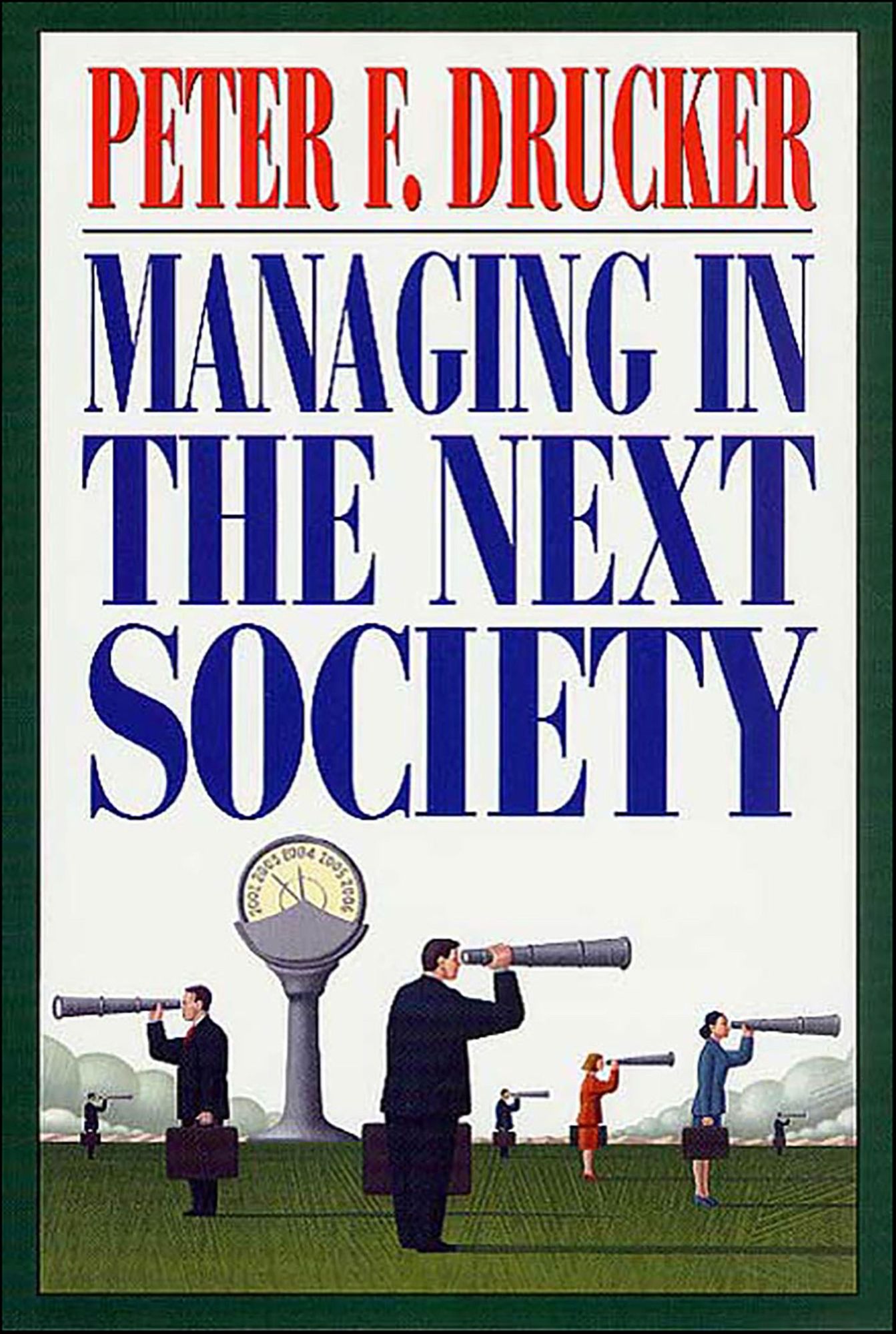 Managing in the Next Society: Lessons from the Renown Thinker and Writer on Corporate Management