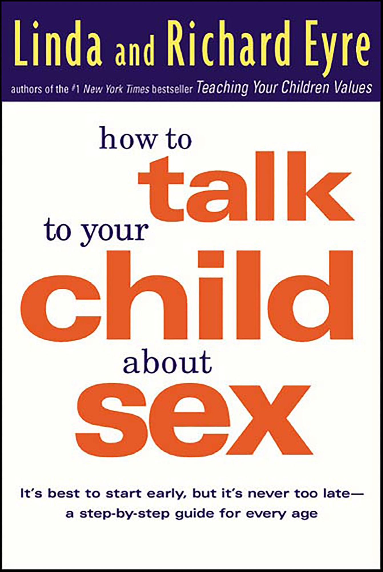 How to Talk to Your Child About Sex: It's Best to Start Early, but It's Never Too Late -- A Step-by-Step Guide for Every Age
