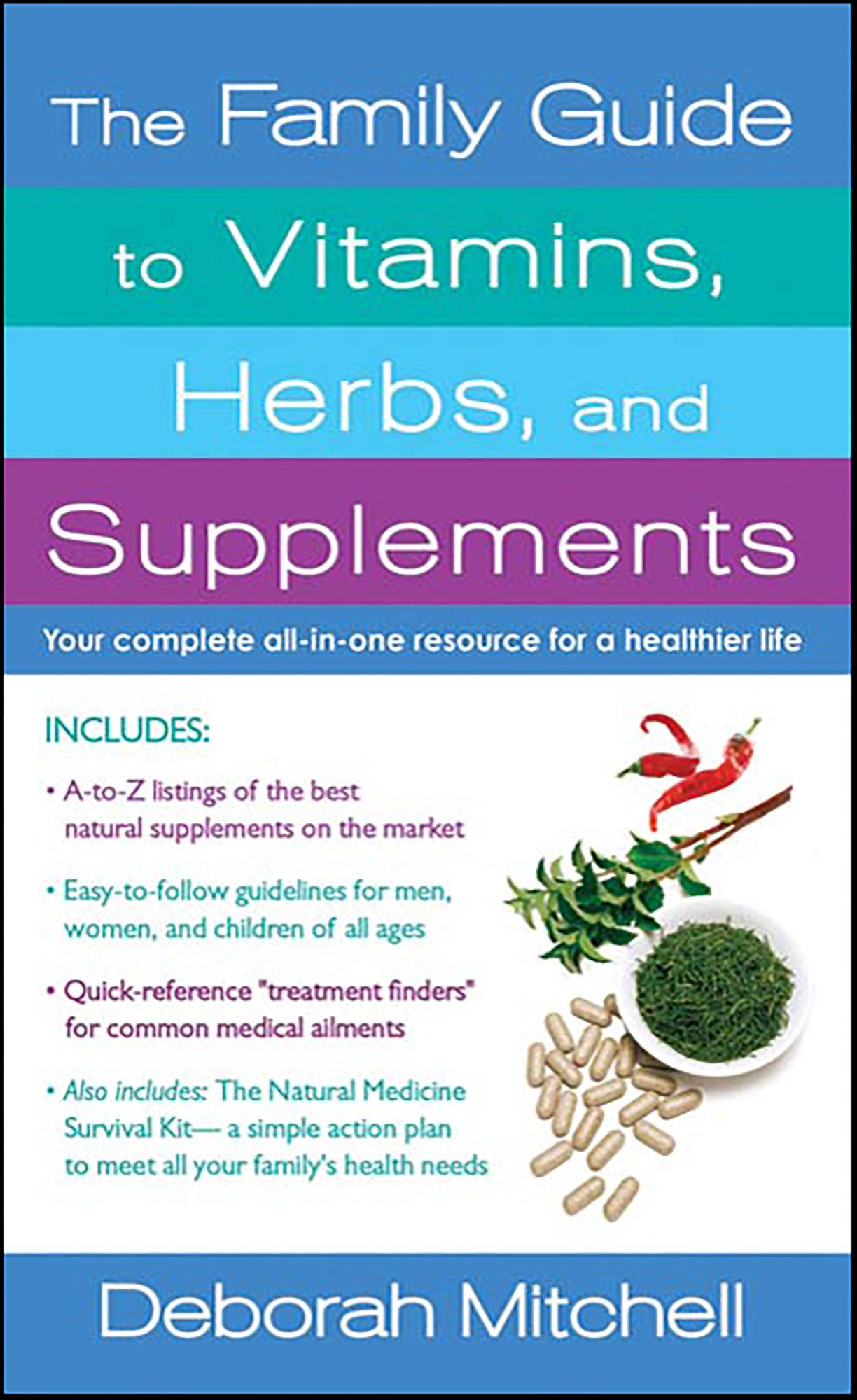 The Family Guide to Vitamins, Herbs, and Supplements: Your Complete All-In-One Resource for a Healthier Life