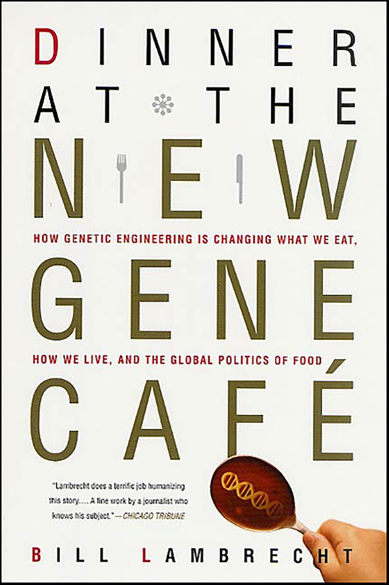 Dinner at the New Gene Café: How Genetic Engineering Is Changing What We Eat, How We Live, and the Global Politics of Food