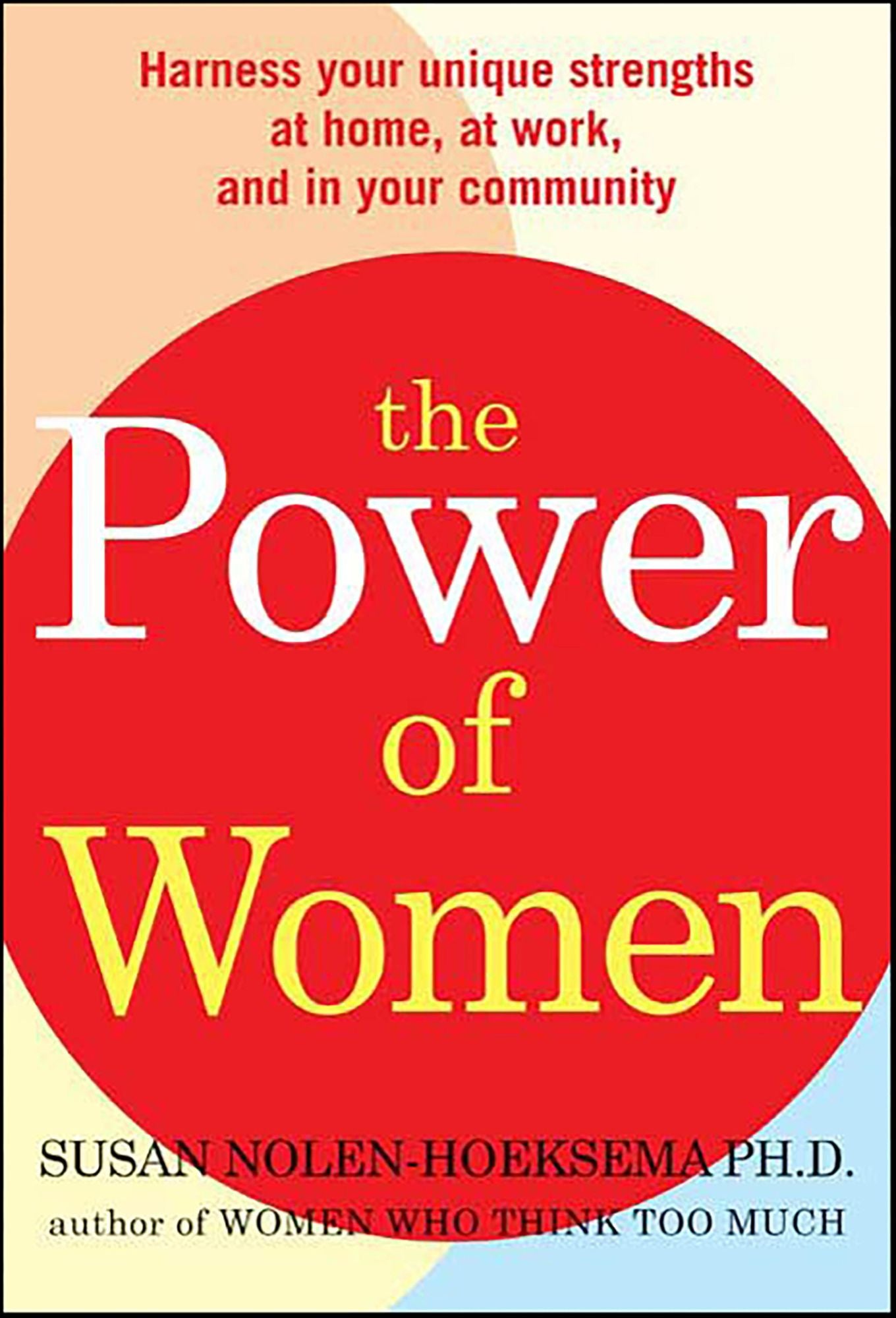 The Power of Women: Harness Your Unique Strengths at Home, at Work, and in Your Community