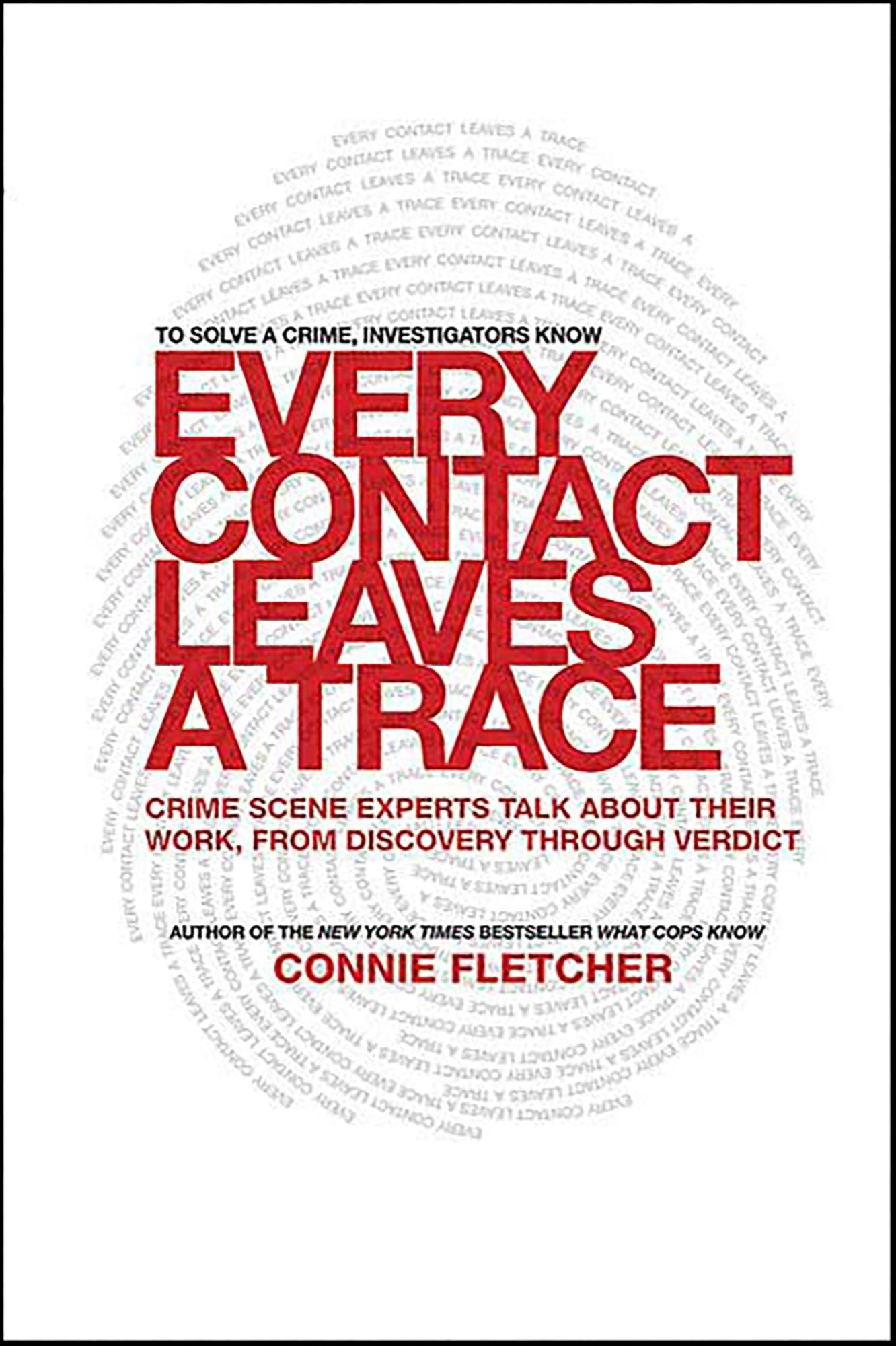 Every Contact Leaves a Trace: Crime Scene Experts Talk About Their Work from Discovery Through Verdict