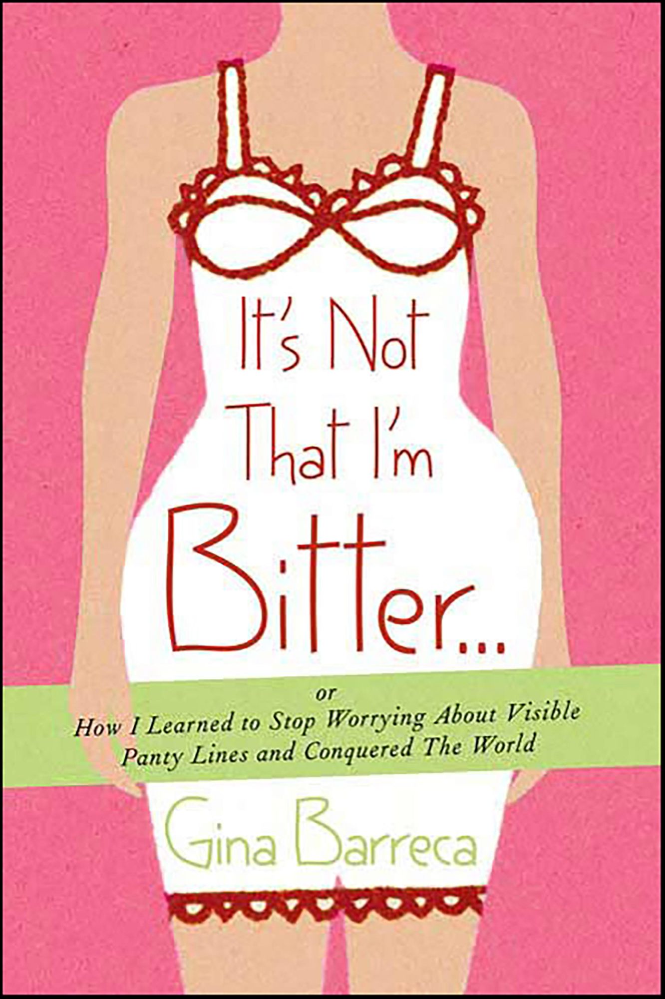 It's Not That I'm Bitter . . .: Or How I Learned to Stop Worrying About Visible Panty Lines and Conquered the World