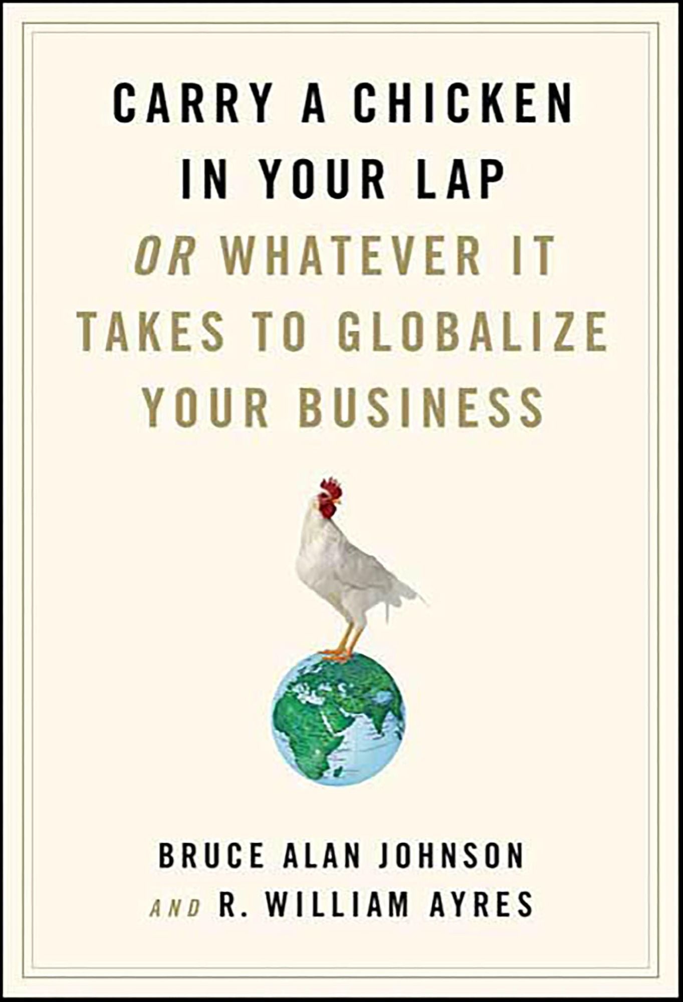 Carry a Chicken in Your Lap: Or Whatever It Takes to Globalize Your Business