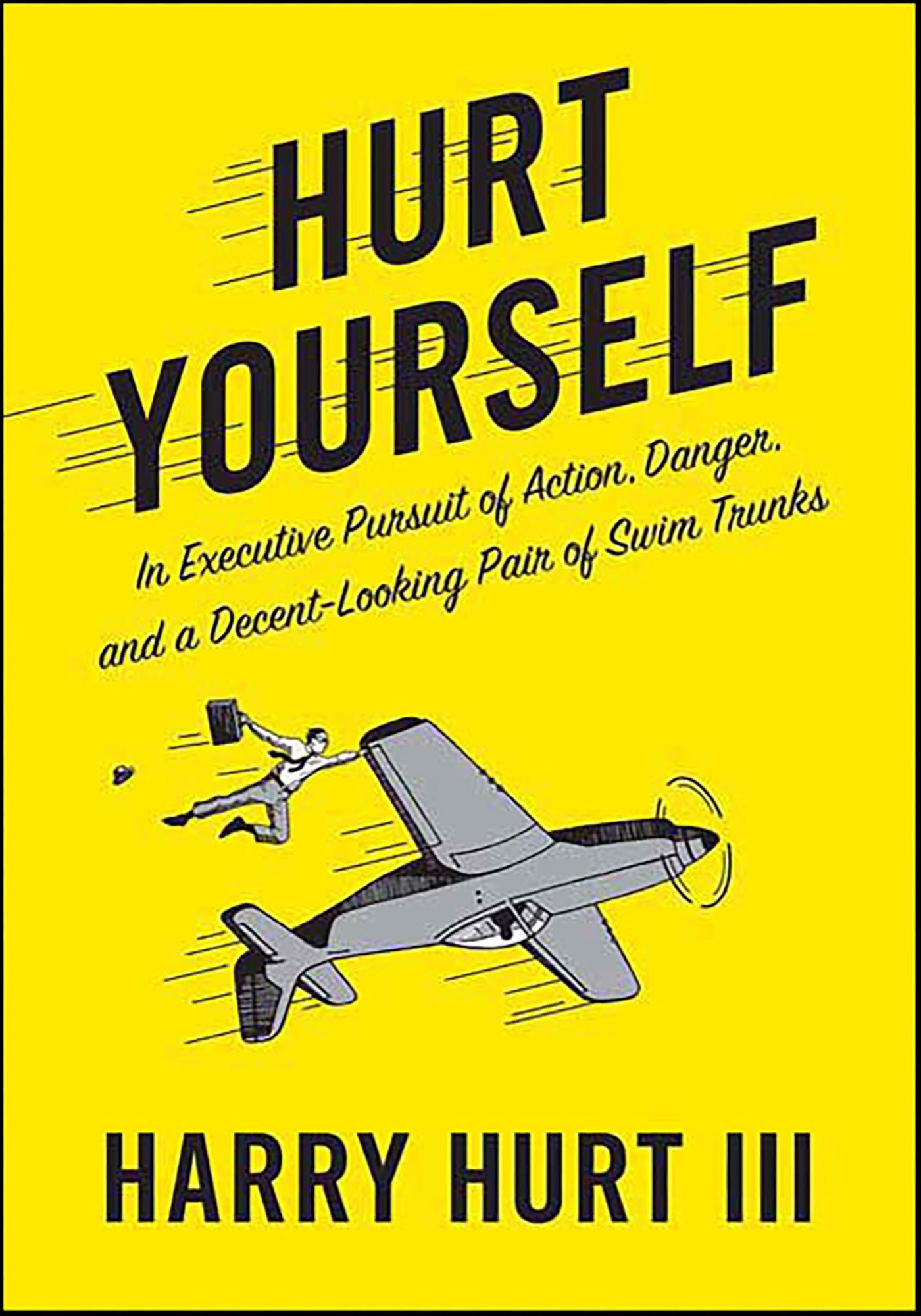 Hurt Yourself: In Executive Pursuit of Action, Danger, and a Decent-Looking Pair of Swim Trunks