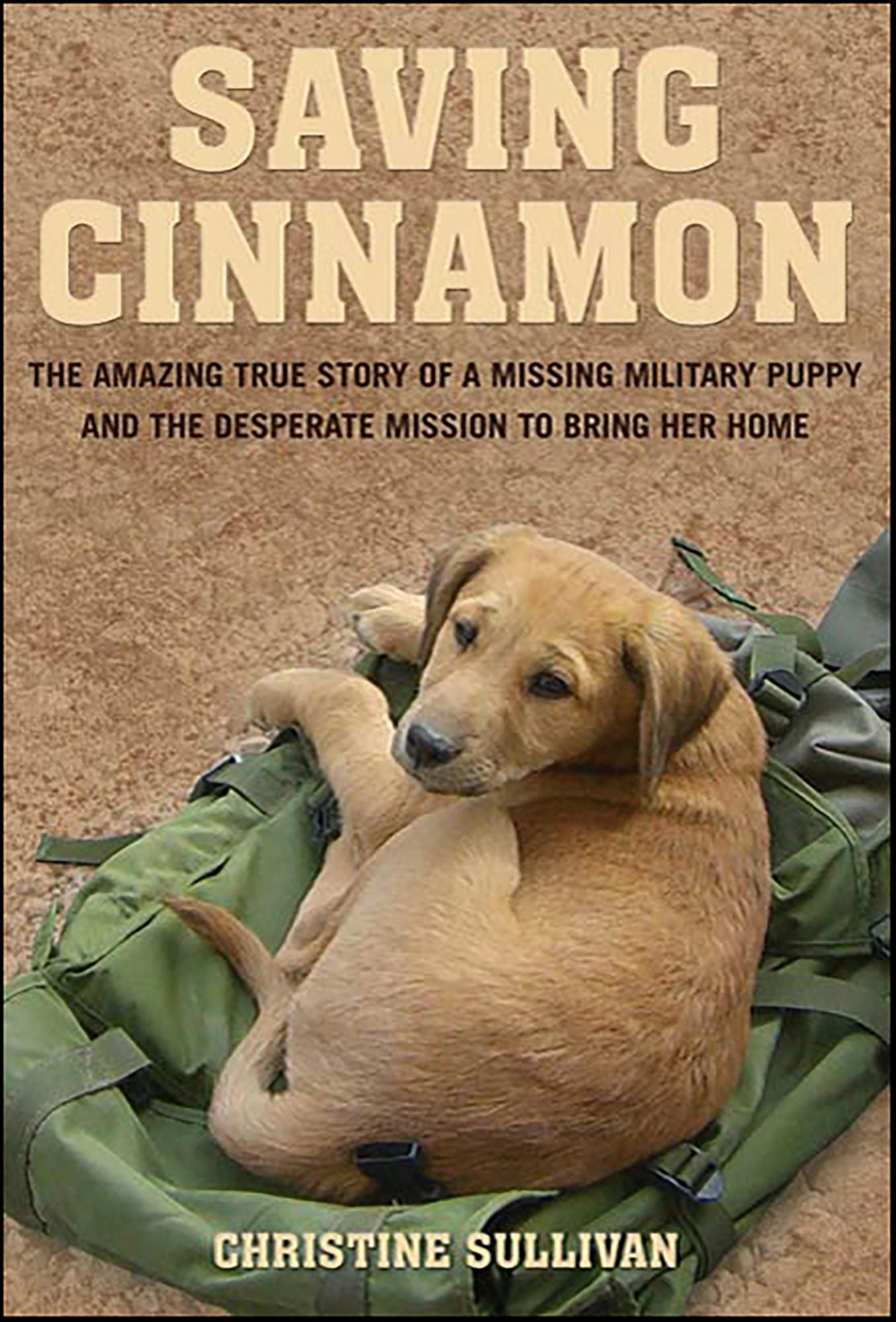 Saving Cinnamon: The Amazing True Story of a Missing Military Puppy and the Desperate Mission to Bring Her Home