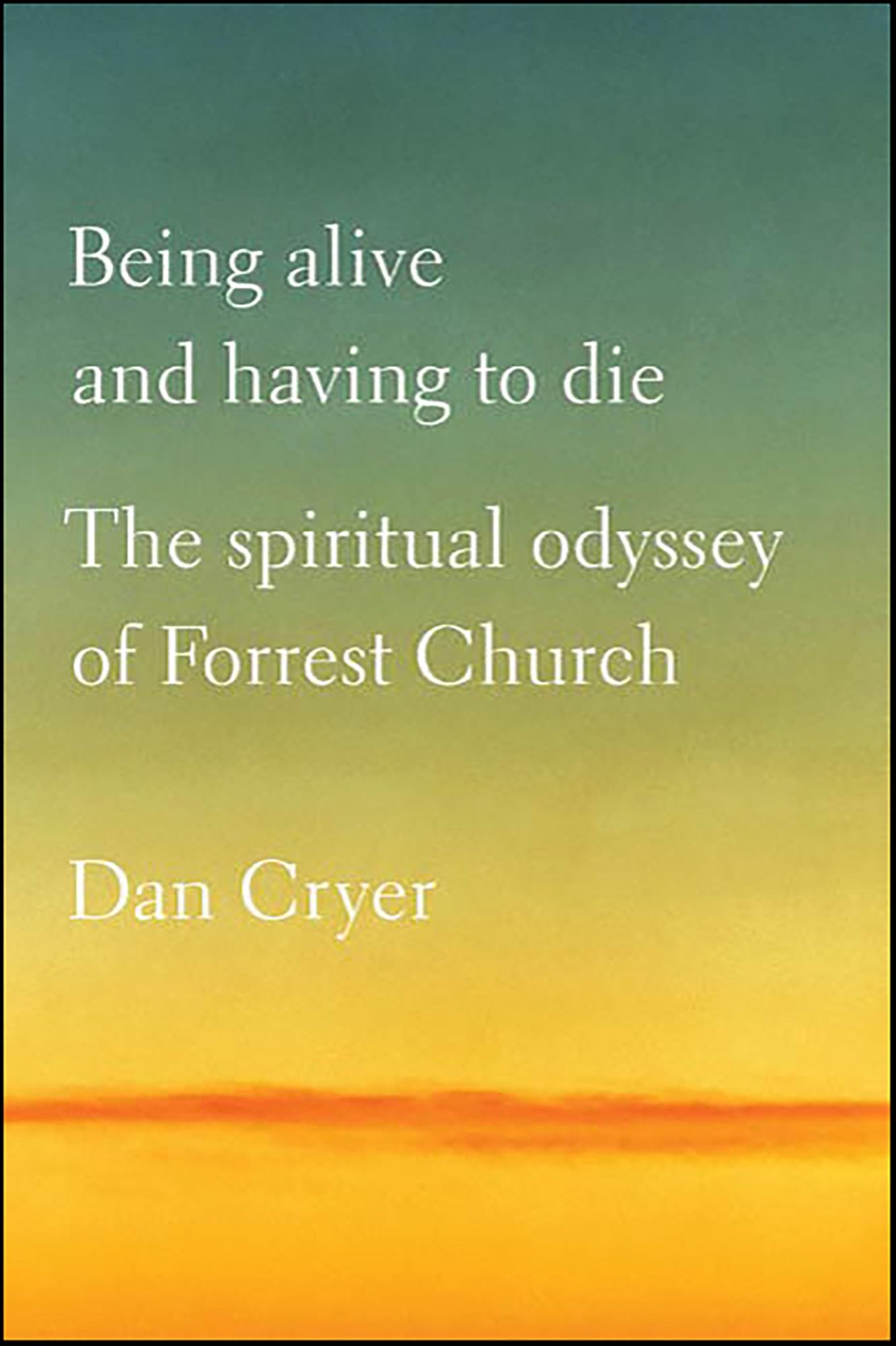 Being Alive and Having to Die: The Spiritual Odyssey of Forrest Church