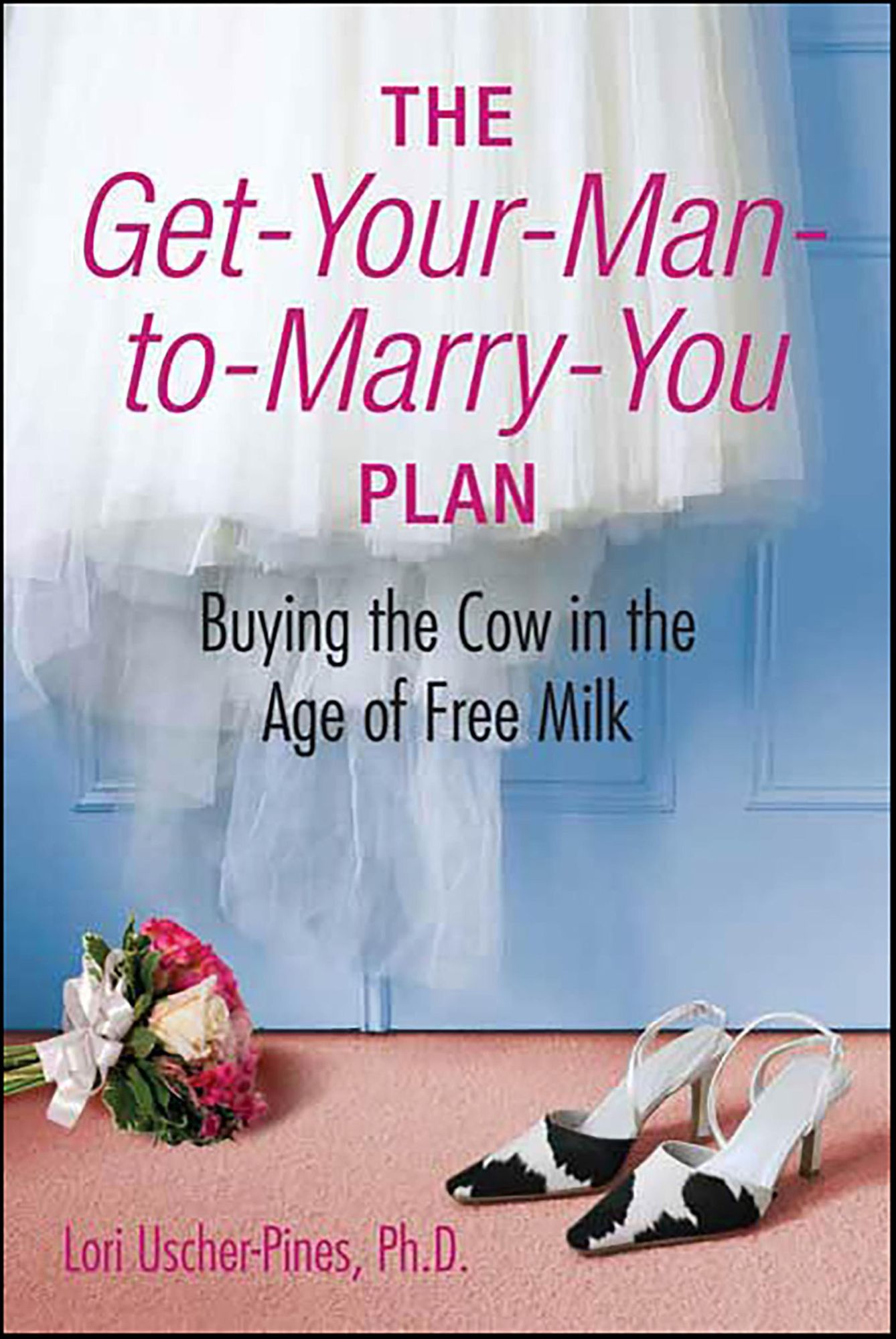 The Get-Your-Man-to-Marry-You Plan: Buying the Cow in the Age of Free Milk