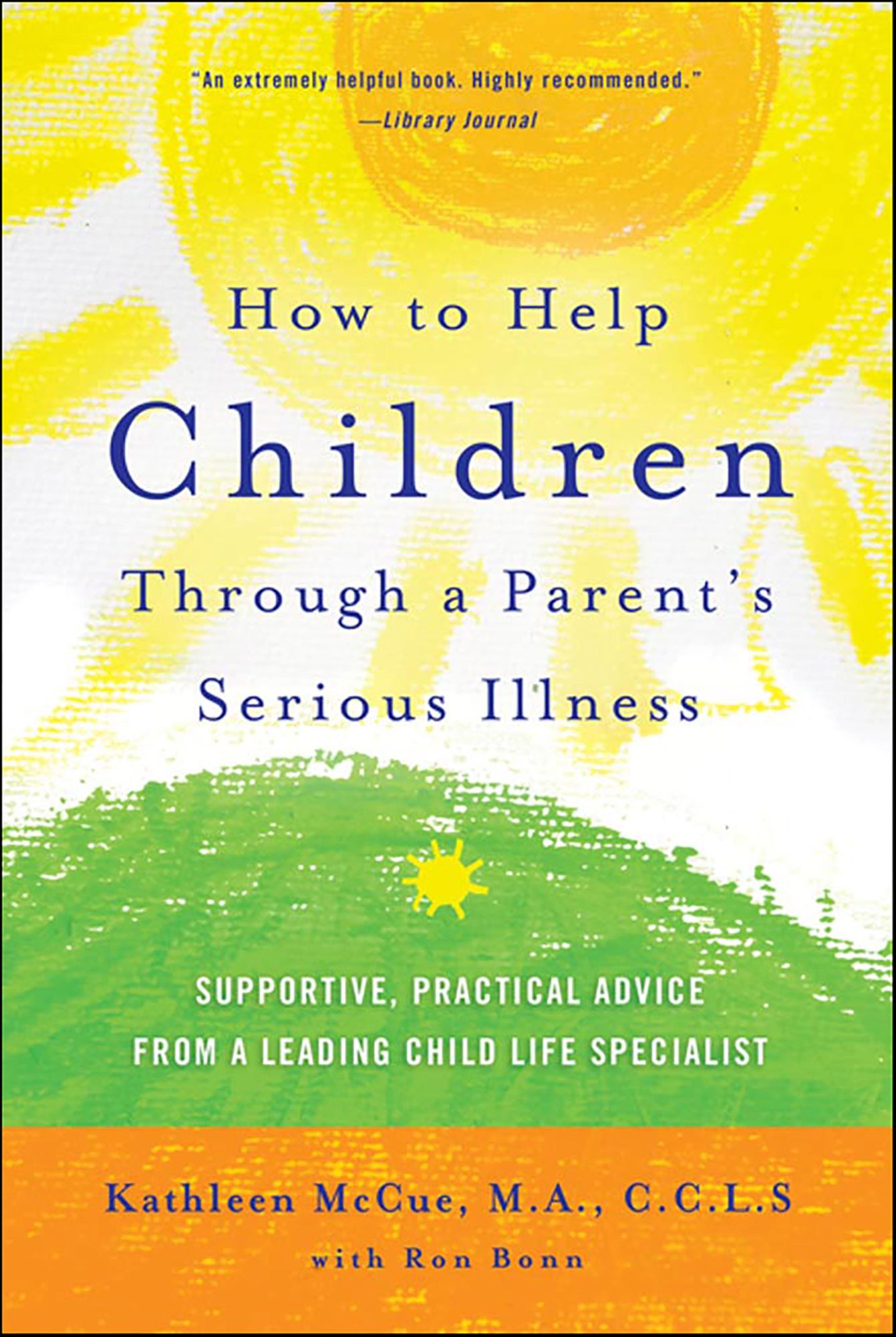 How to Help Children Through a Parent's Serious Illness: Supportive, Practical Advice from a Leading Child Life Specialist