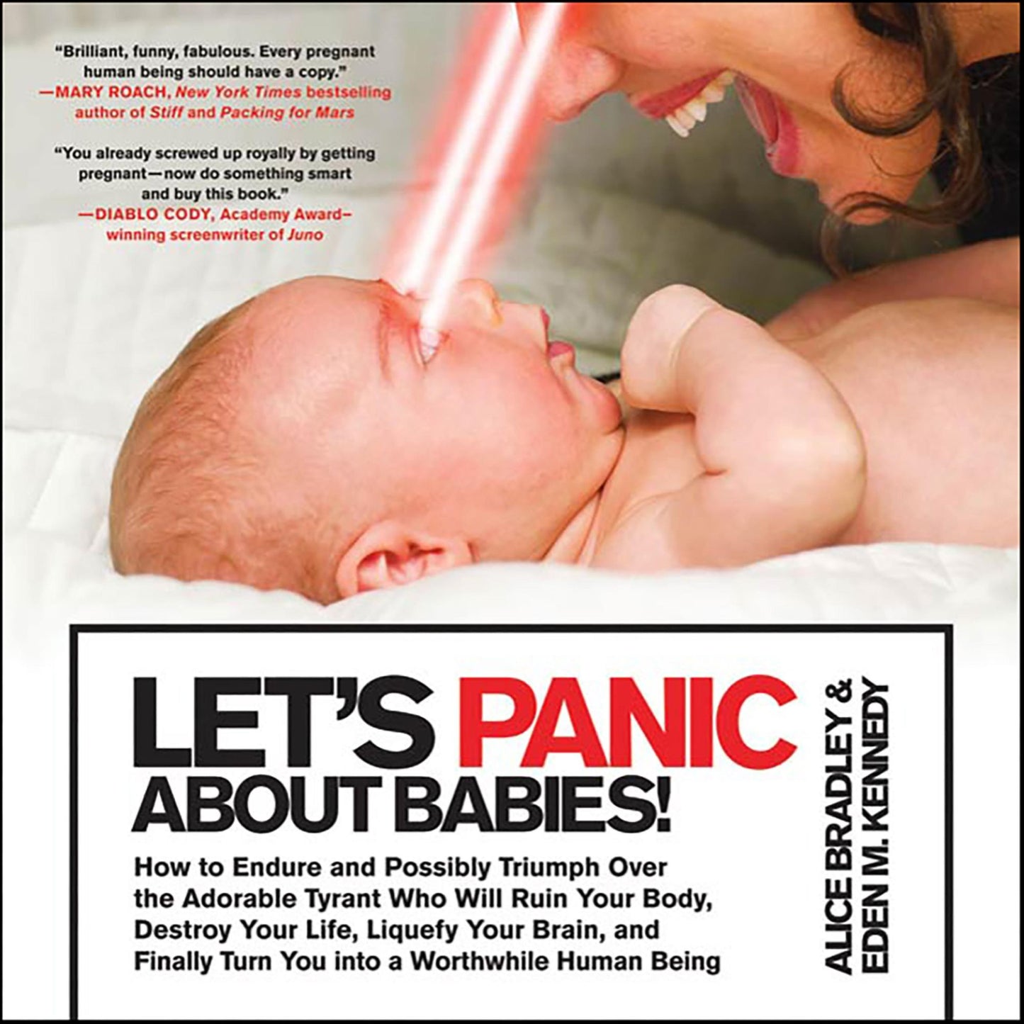 Let's Panic About Babies!: How to Endure and Possibly Triumph Over the Adorable Tyrant Who Will Ruin Your Body, Destroy Your Life, Liquefy Your Brain, and Finally Turn You into a Worthwhile Human Being