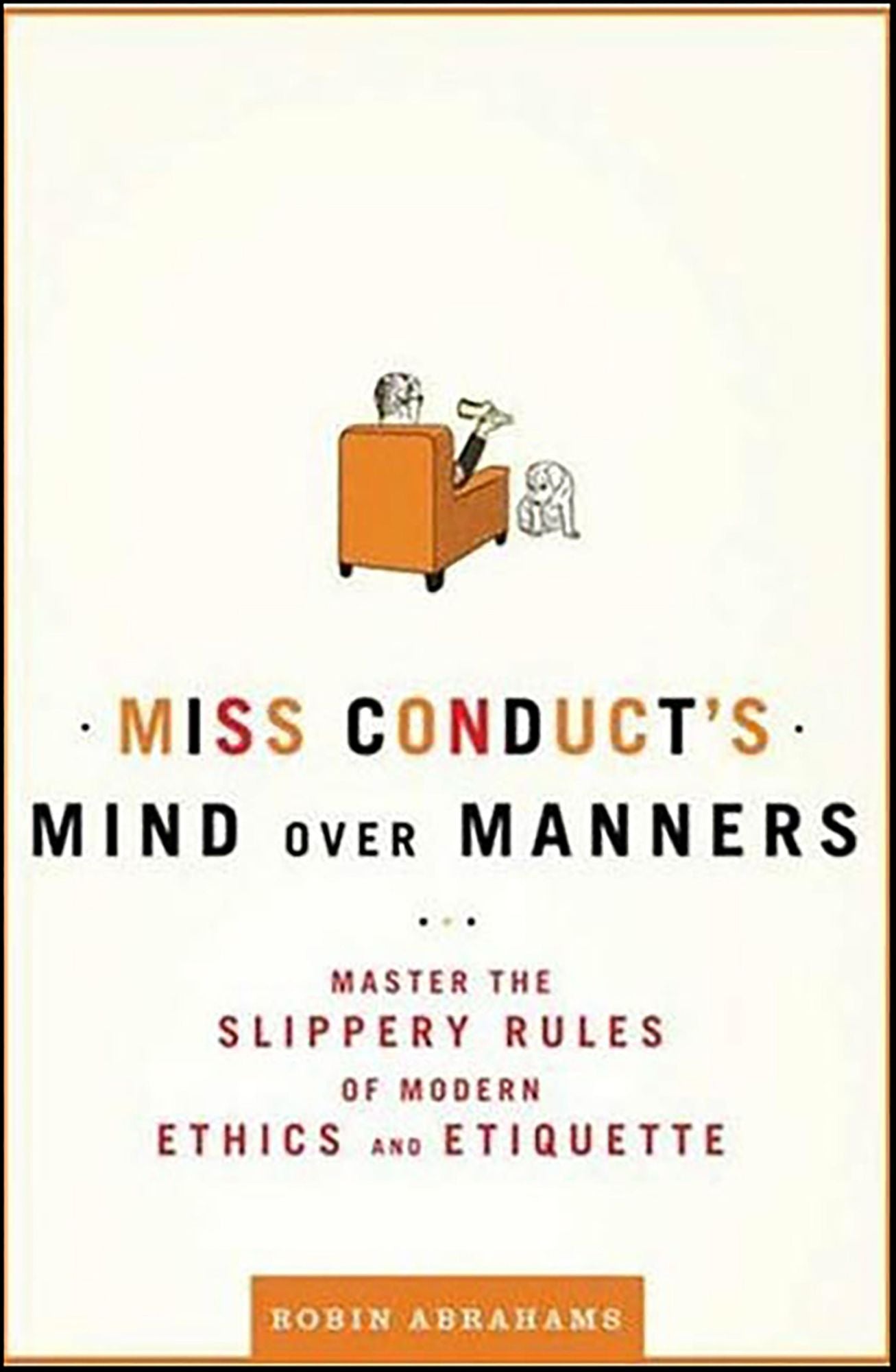 Miss Conduct's Mind over Manners: Master the Slippery Rules of Modern Ethics and Etiquette