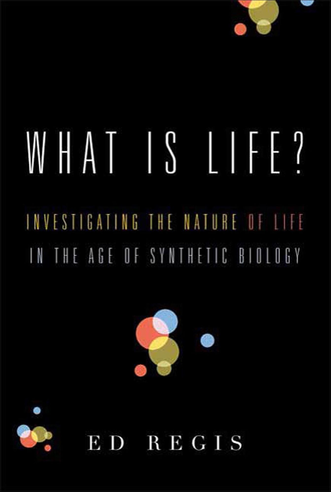What Is Life?: Investigating the Nature of Life in the Age of Synthetic Biology