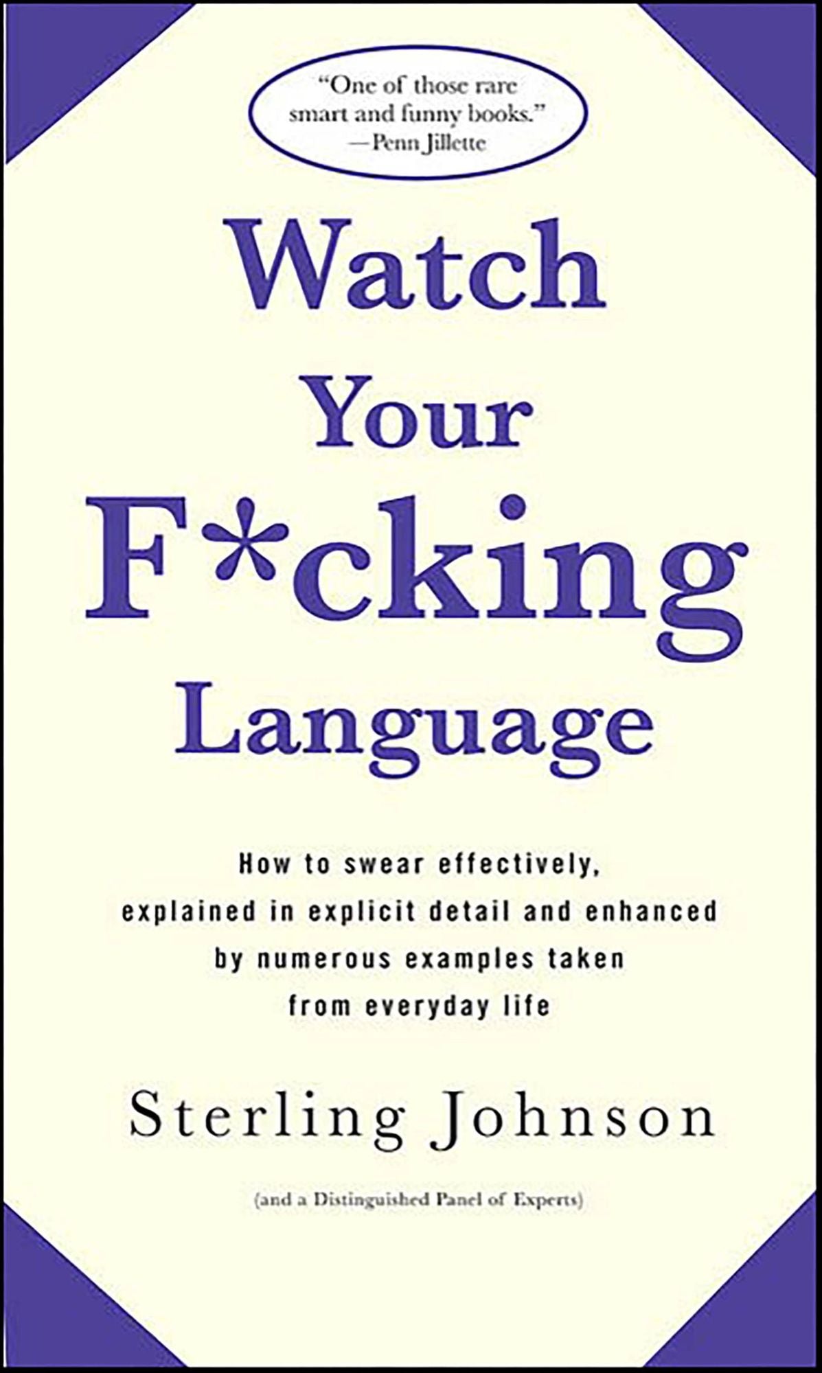 Watch Your F*cking Language: How to swear effectively, explained in explicit detail and enhanced by numerous examples taken from everyday life