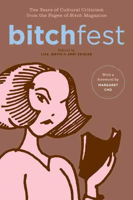 BITCHfest: Ten Years of Cultural Criticism from the Pages of Bitch Magazine