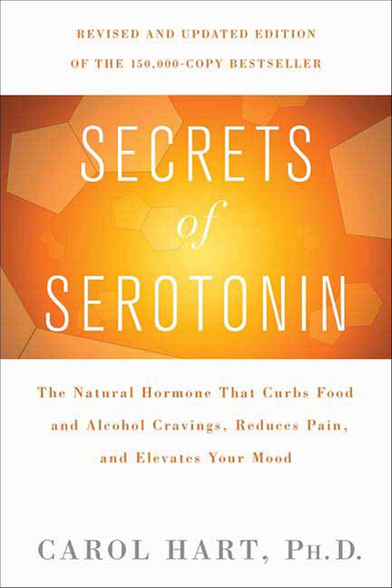 Secrets of Serotonin: The Natural Hormone That Curbs Food and Alcohol Cravings, Reduces Pain, and Elevates Your Mood