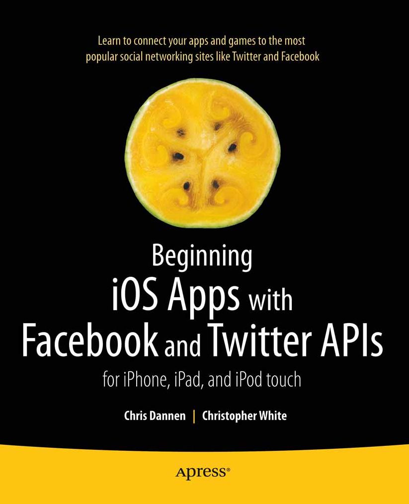 Beginning iOS Apps with Facebook and Twitter APIs: for iPhone, iPad, and iPod touch