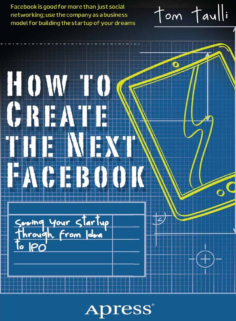 How to Create the Next Facebook: Seeing Your Startup Through, from Idea to IPO