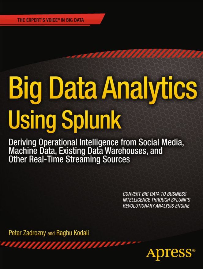Big Data Analytics Using Splunk: Deriving Operational Intelligence from Social Media, Machine Data, Existing Data Warehouses, and Other Real-Time Streaming Sources