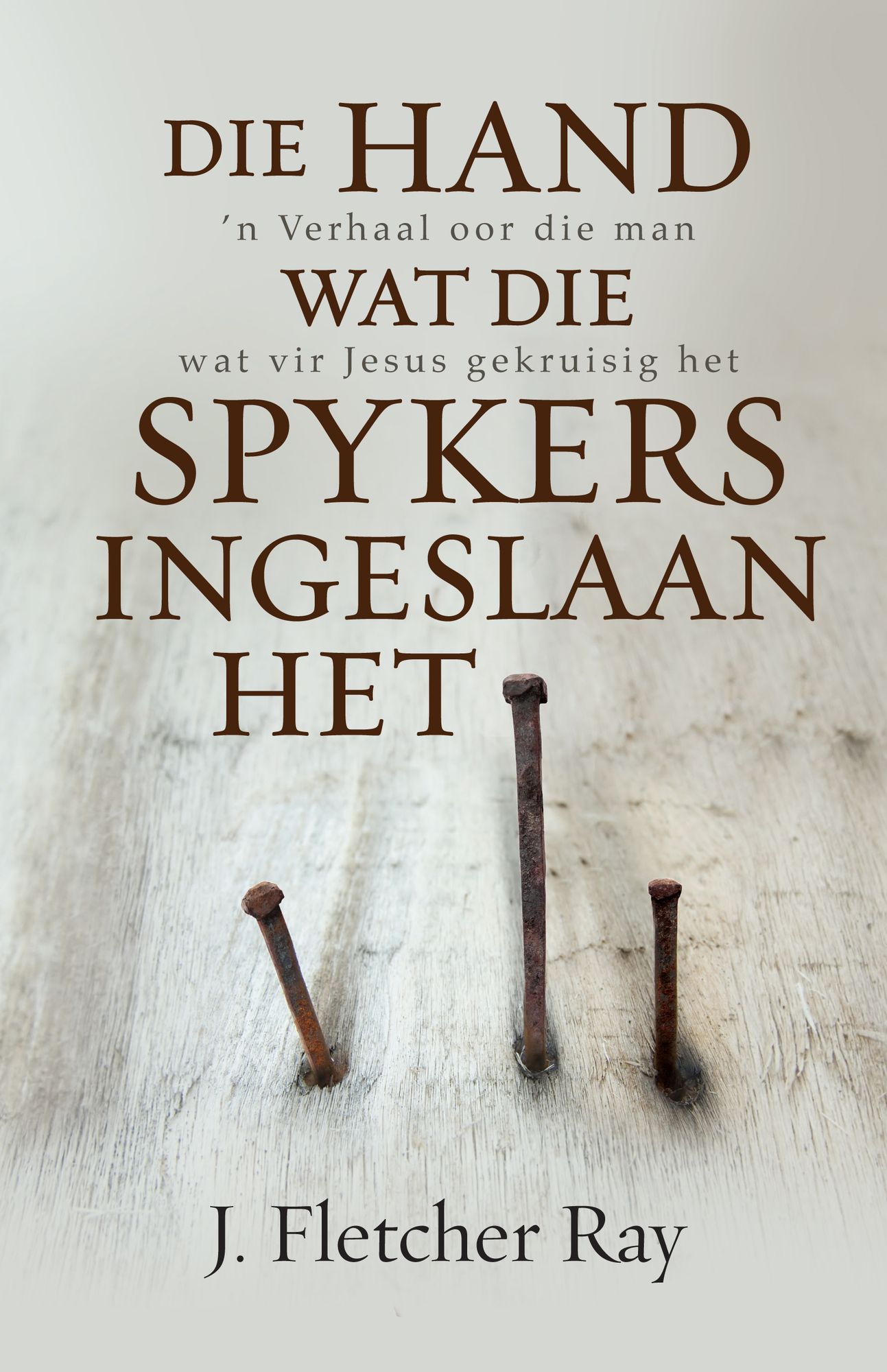 Die hand wat die spykers ingeslaan het (eBoek): n Verhaal oor die man wat vir Jesus gekruisig het