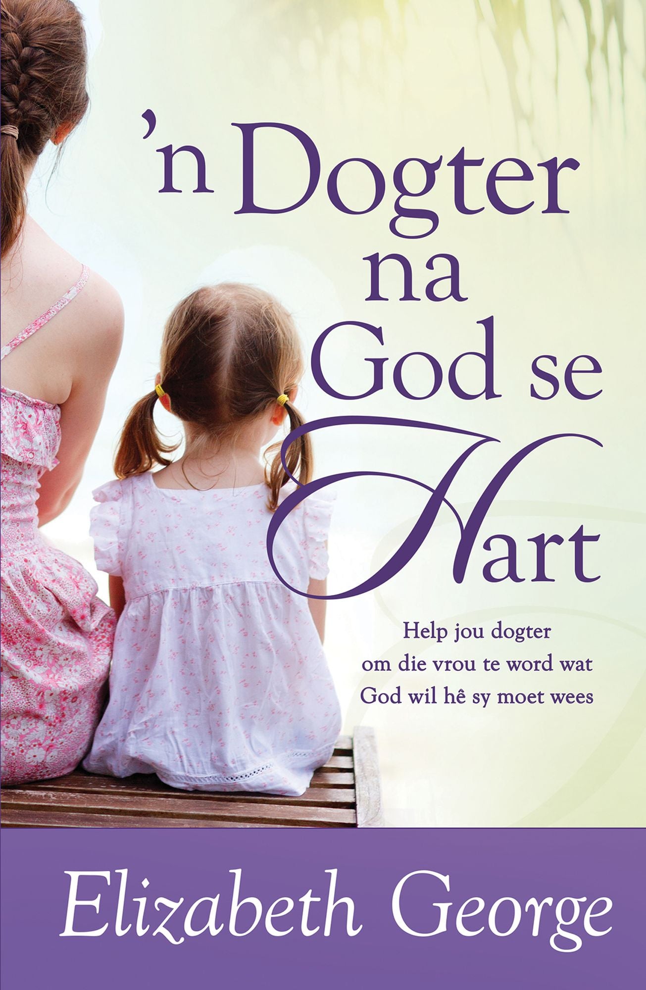 n Dogter na God se hart (eBoek): Help jou dogter om die vrou te word wat God wil he sy moet wees